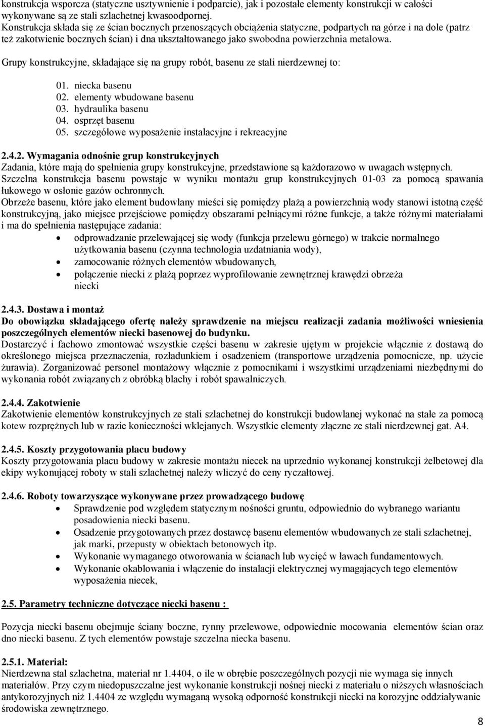 metalowa. Grupy konstrukcyjne, składające się na grupy robót, basenu ze stali nierdzewnej to: 01. niecka basenu 02. elementy wbudowane basenu 03. hydraulika basenu 04. osprzęt basenu 05.