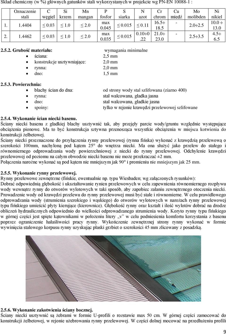 5.3. Powierzchnia: blachy ścian do dna: od strony wody stal szlifowana (ziarno 400) rynna: stal walcowana, gładka jasna dno: stal walcowana, gładkie jasna spoiny: tylko w rejonie krawędzi przelewowej