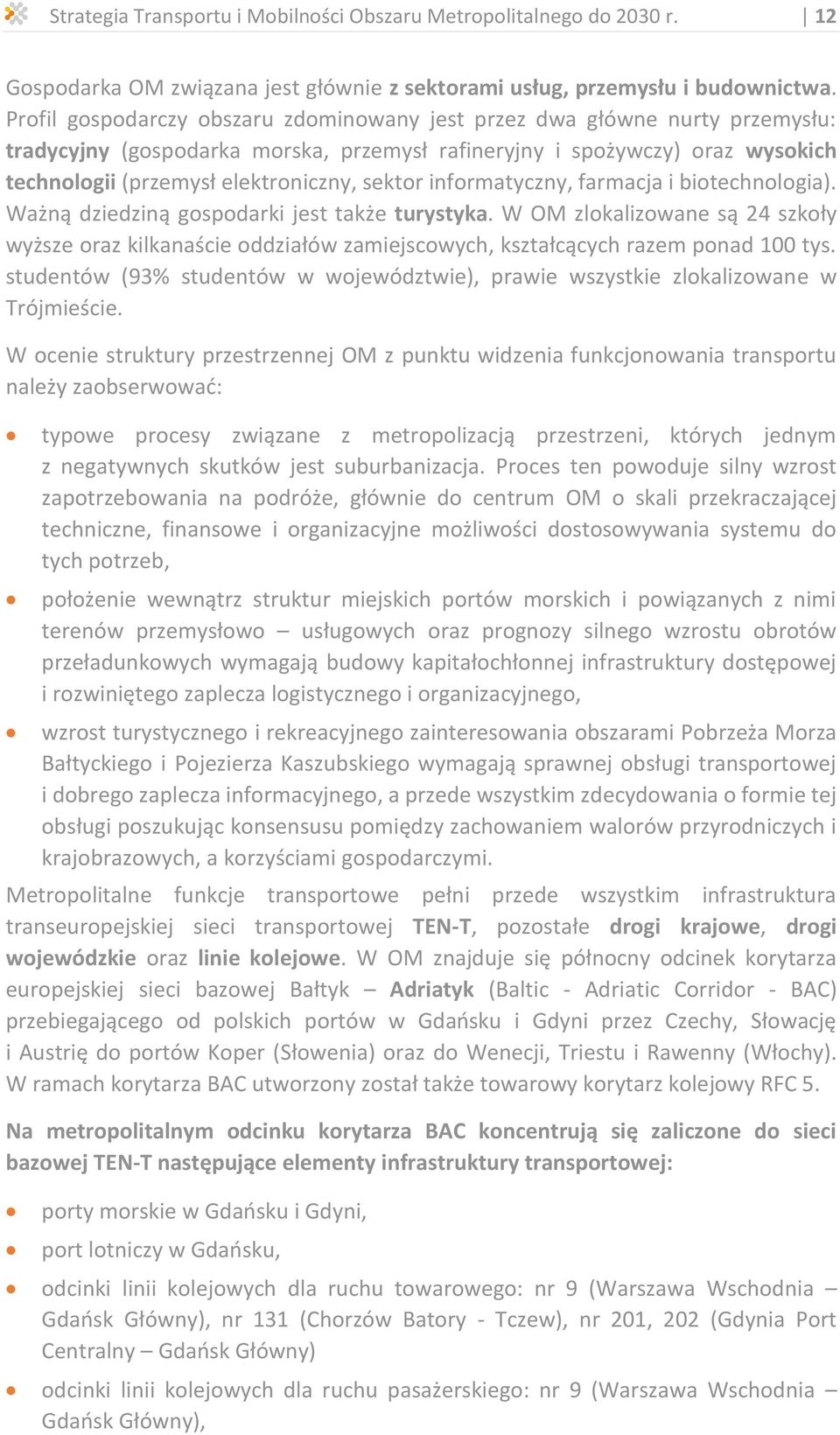 sektor informatyczny, farmacja i biotechnologia). Ważną dziedziną gospodarki jest także turystyka.