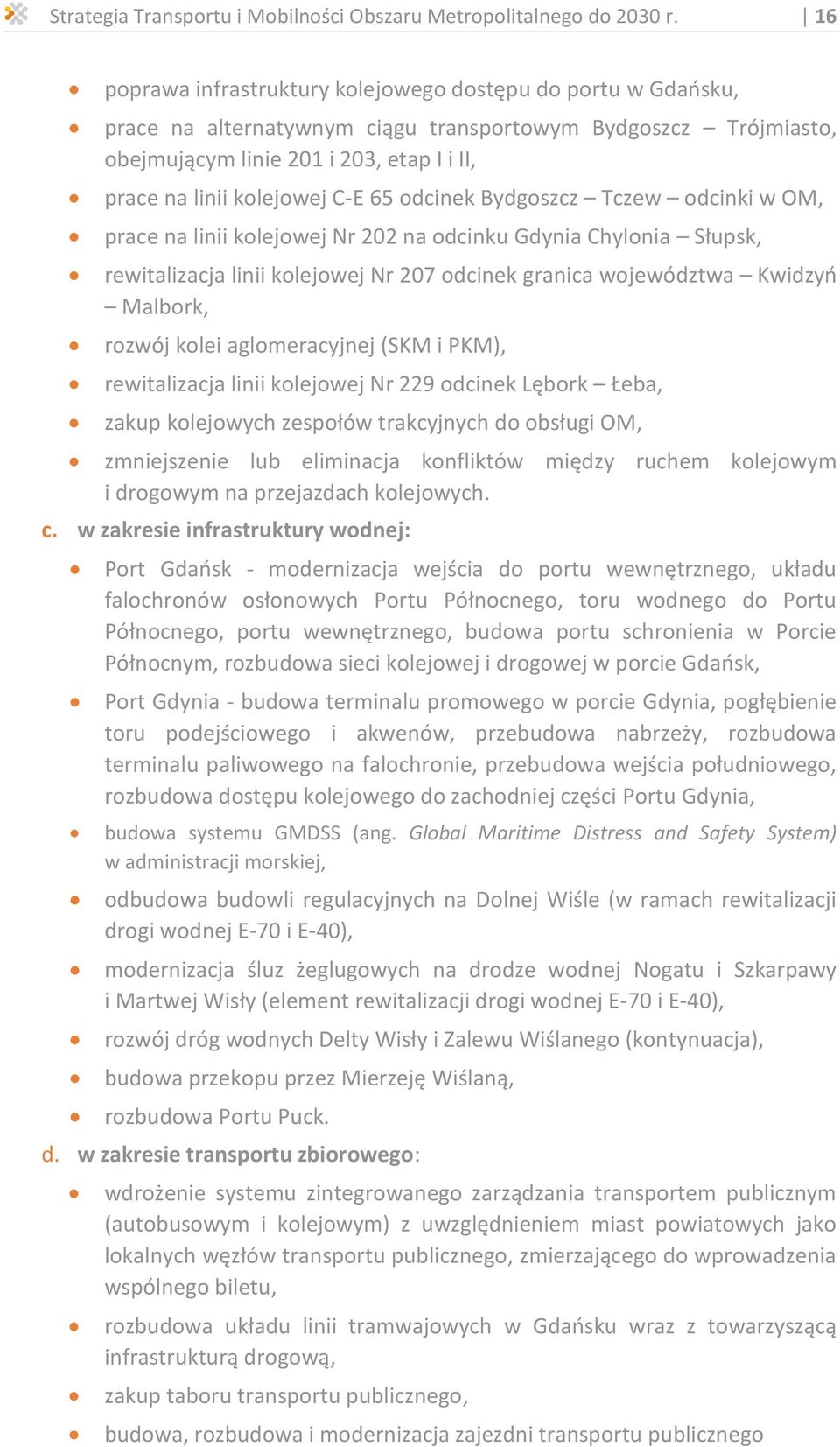 C-E 65 odcinek Bydgoszcz Tczew odcinki w OM, prace na linii kolejowej Nr 202 na odcinku Gdynia Chylonia Słupsk, rewitalizacja linii kolejowej Nr 207 odcinek granica województwa Kwidzyń Malbork,