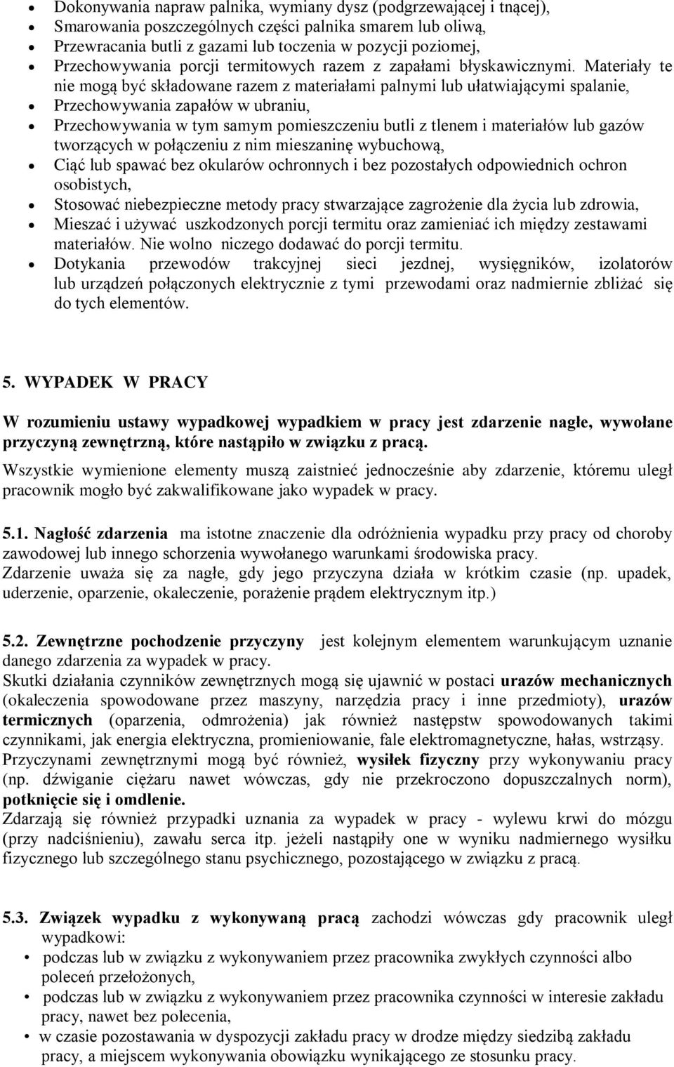 Materiały te nie mogą być składowane razem z materiałami palnymi lub ułatwiającymi spalanie, Przechowywania zapałów w ubraniu, Przechowywania w tym samym pomieszczeniu butli z tlenem i materiałów lub