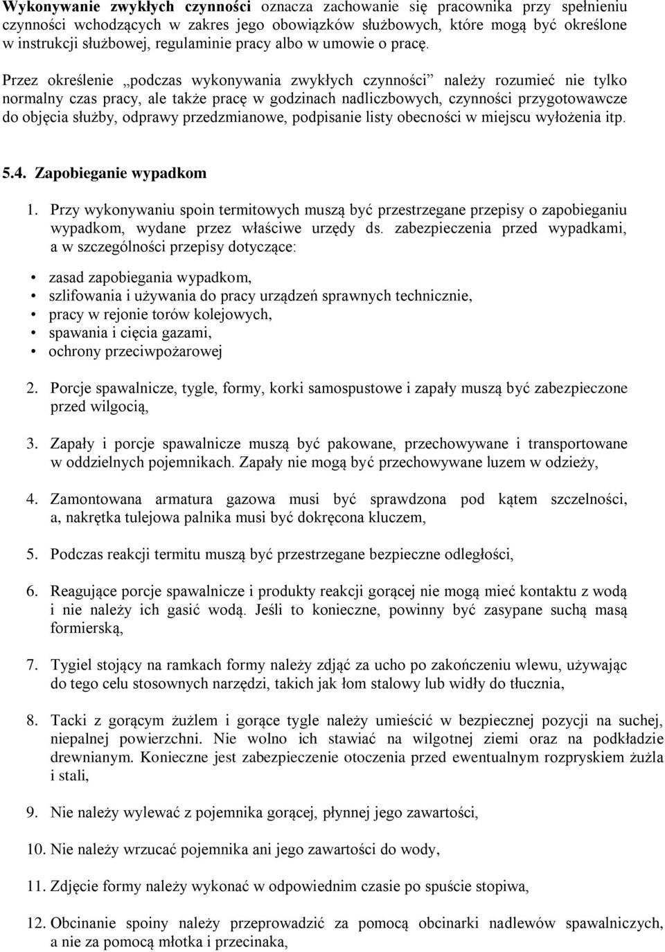 Przez określenie podczas wykonywania zwykłych czynności należy rozumieć nie tylko normalny czas pracy, ale także pracę w godzinach nadliczbowych, czynności przygotowawcze do objęcia służby, odprawy