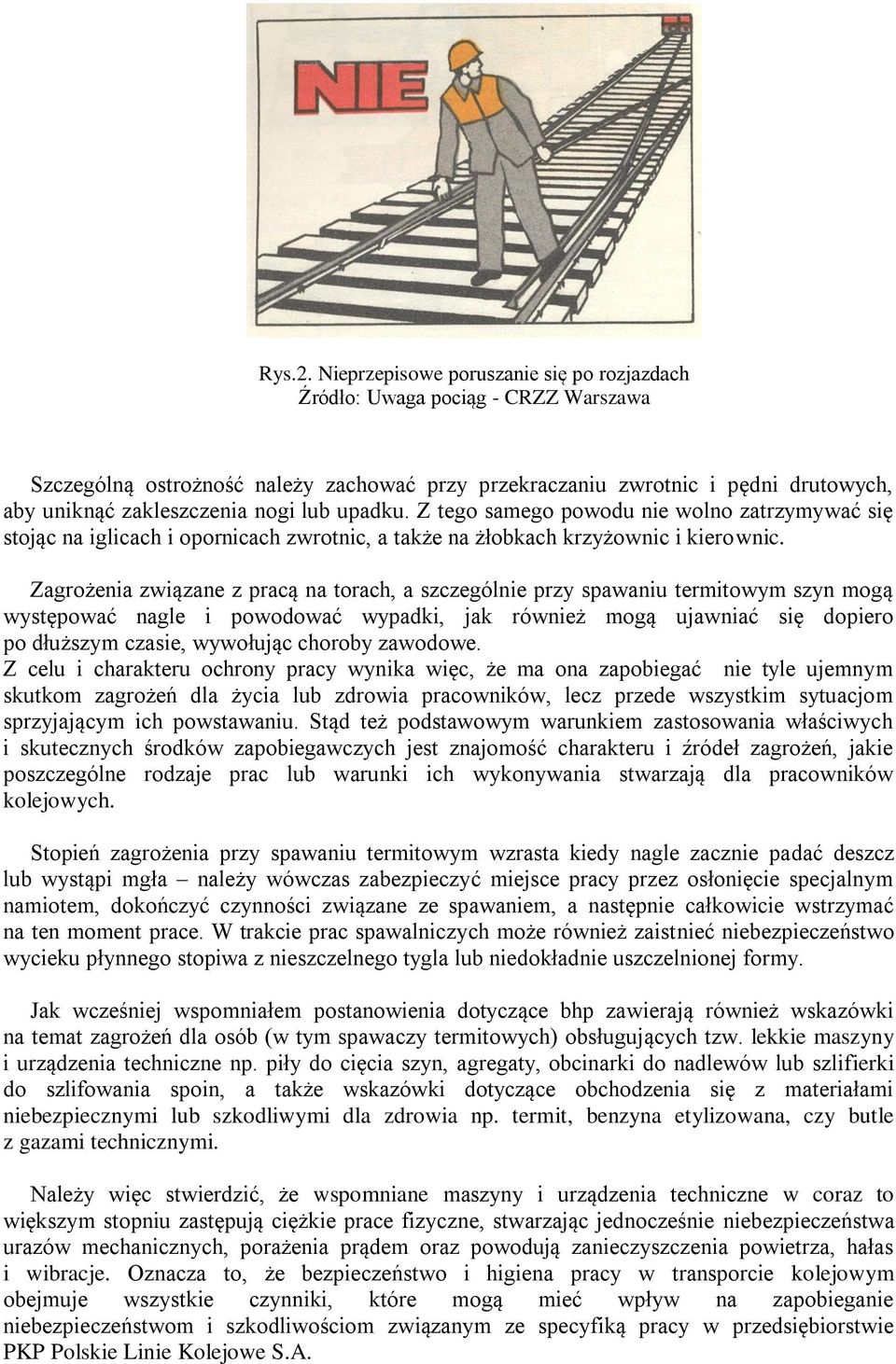 upadku. Z tego samego powodu nie wolno zatrzymywać się stojąc na iglicach i opornicach zwrotnic, a także na żłobkach krzyżownic i kierownic.