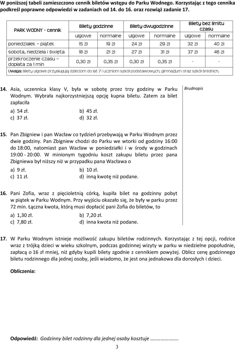 niedziela i święta 18 zł 21 zł 27 zł 31 zł 37 zł 46 zł przekroczenie czasu dopłata za 1 min 0,30 zł 0,35 zł 0,30 zł 0,35 zł - - Uwaga: Bilety ulgowe przysługują dzieciom do lat 7 i uczniom szkół