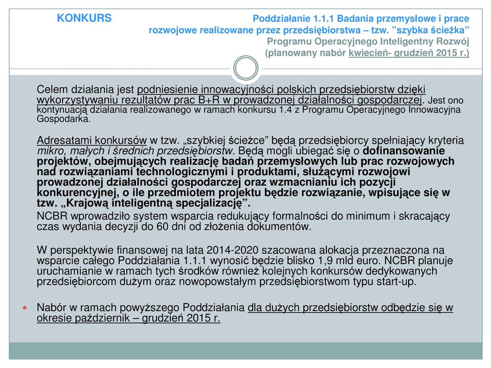 ) Celem działania jest podniesienie innowacyjności polskich przedsiębiorstw dzięki wykorzystywaniu rezultatów prac B+R w prowadzonej działalności gospodarczej.