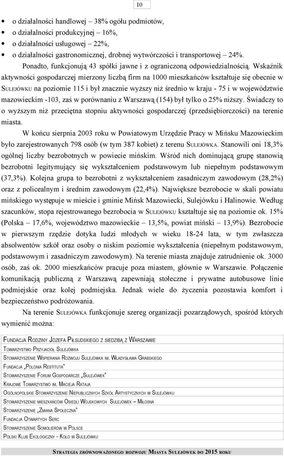 Wskaźnik aktywności gospodarczej mierzony liczbą firm na 1000 mieszkańców kształtuje się obecnie w SULEJÓWKU na poziomie 115 i był znacznie wyższy niż średnio w kraju - 75 i w województwie