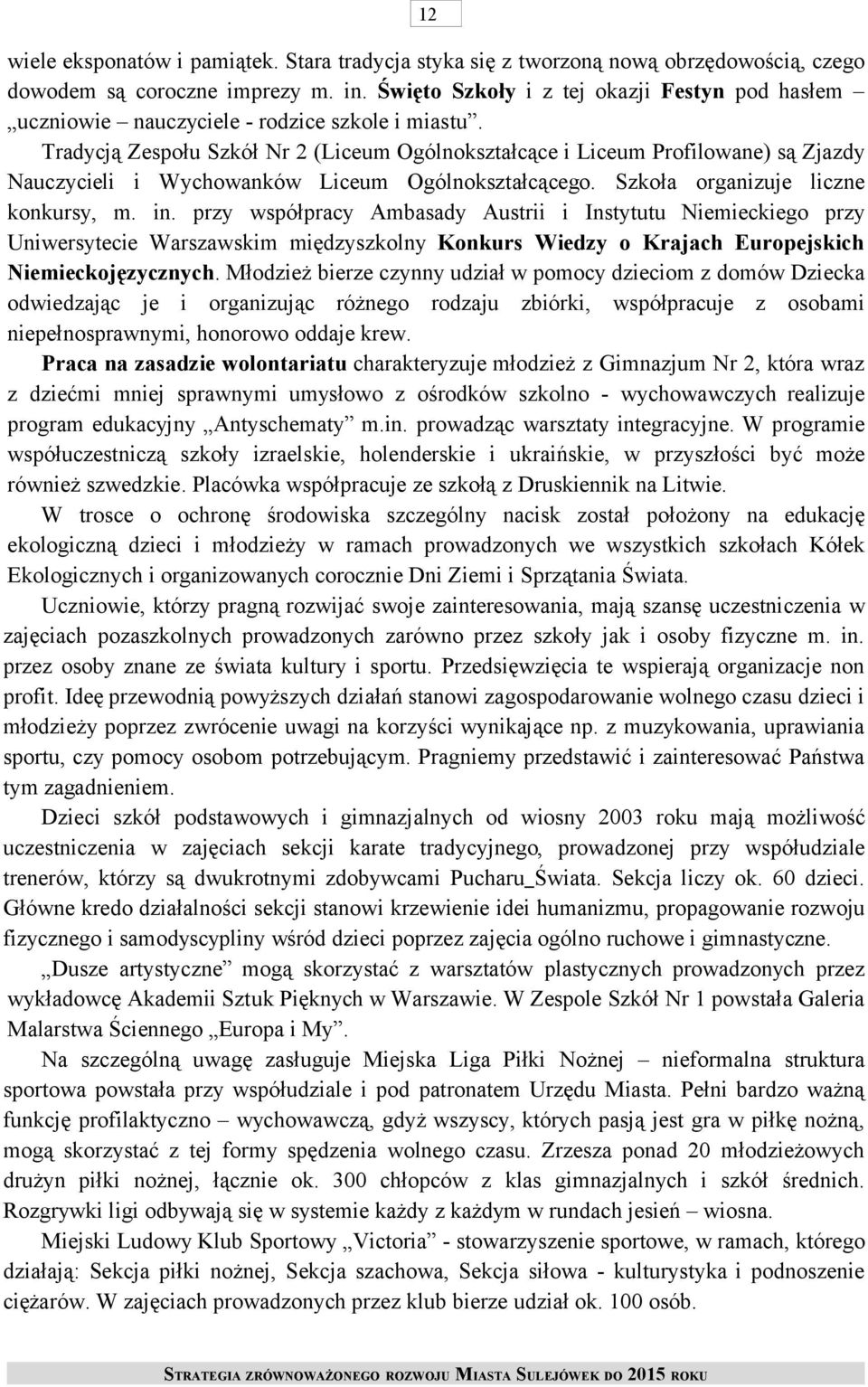 Tradycją Zespołu Szkół Nr 2 (Liceum Ogólnokształcące i Liceum Profilowane) są Zjazdy Nauczycieli i Wychowanków Liceum Ogólnokształcącego. Szkoła organizuje liczne konkursy, m. in.