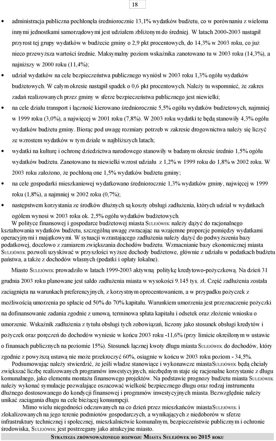 Maksymalny poziom wskaźnika zanotowano tu w 2003 roku (14,3%), a najniższy w 2000 roku (11,4%); udział wydatków na cele bezpieczeństwa publicznego wyniósł w 2003 roku 1,3% ogółu wydatków budżetowych.