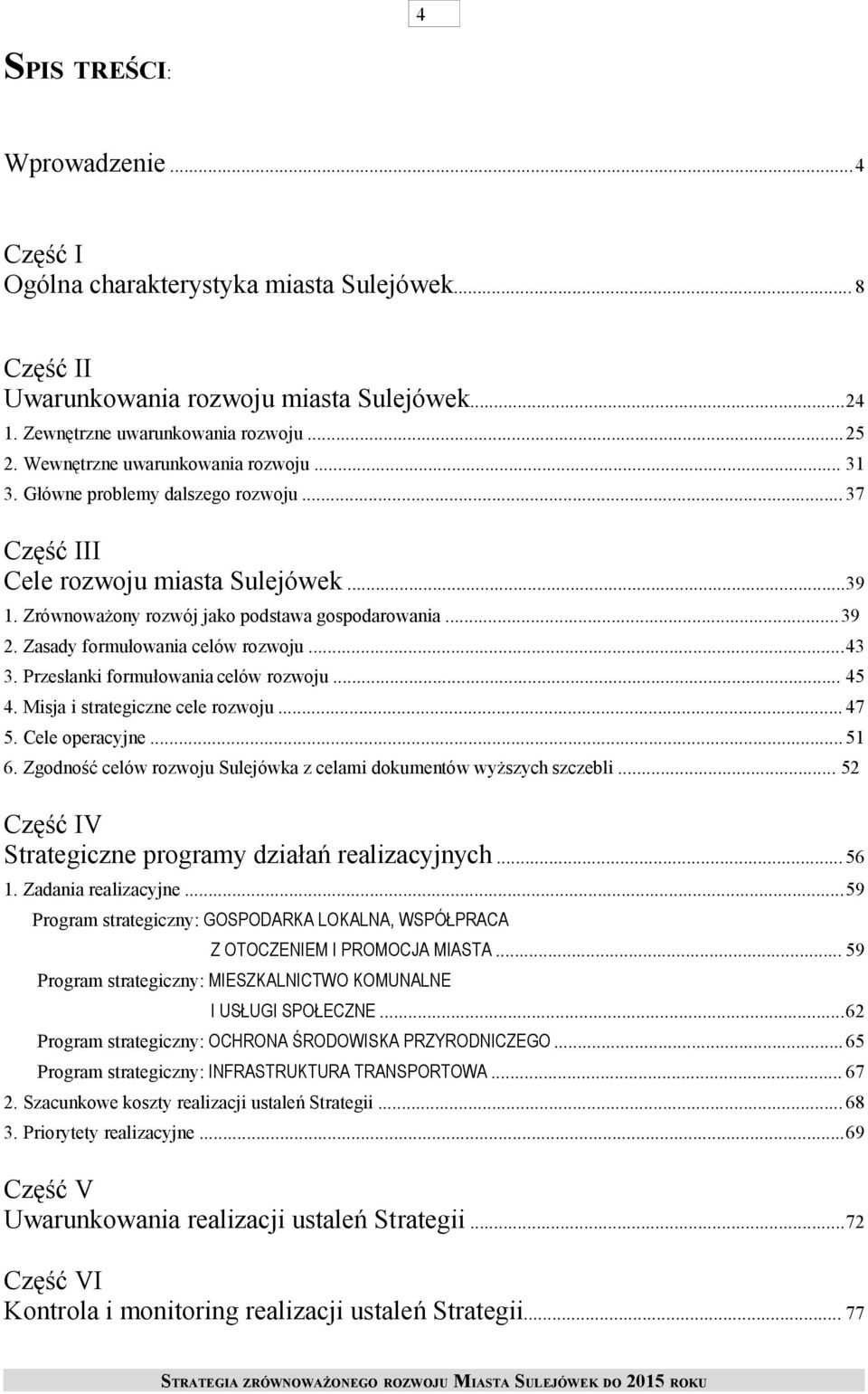 Zasady formułowania celów rozwoju...43 3. Przesłanki formułowania celów rozwoju... 45 4. Misja i strategiczne cele rozwoju... 47 5. Cele operacyjne...51 6.