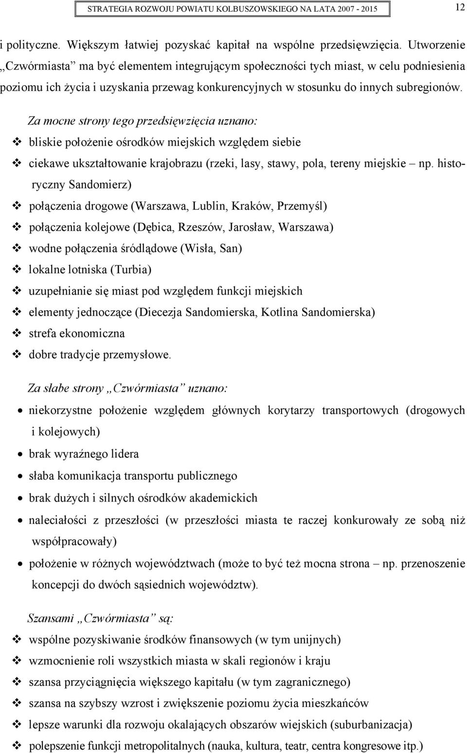 Za mocne strony tego przedsięwzięcia uznano: bliskie położenie ośrodków miejskich względem siebie ciekawe ukształtowanie krajobrazu (rzeki, lasy, stawy, pola, tereny miejskie np.