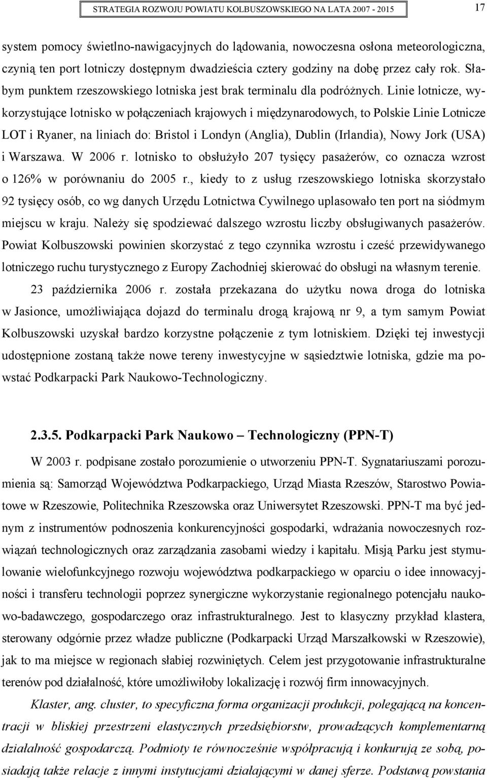 Linie lotnicze, wykorzystujące lotnisko w połączeniach krajowych i międzynarodowych, to Polskie Linie Lotnicze LOT i Ryaner, na liniach do: Bristol i Londyn (Anglia), Dublin (Irlandia), Nowy Jork