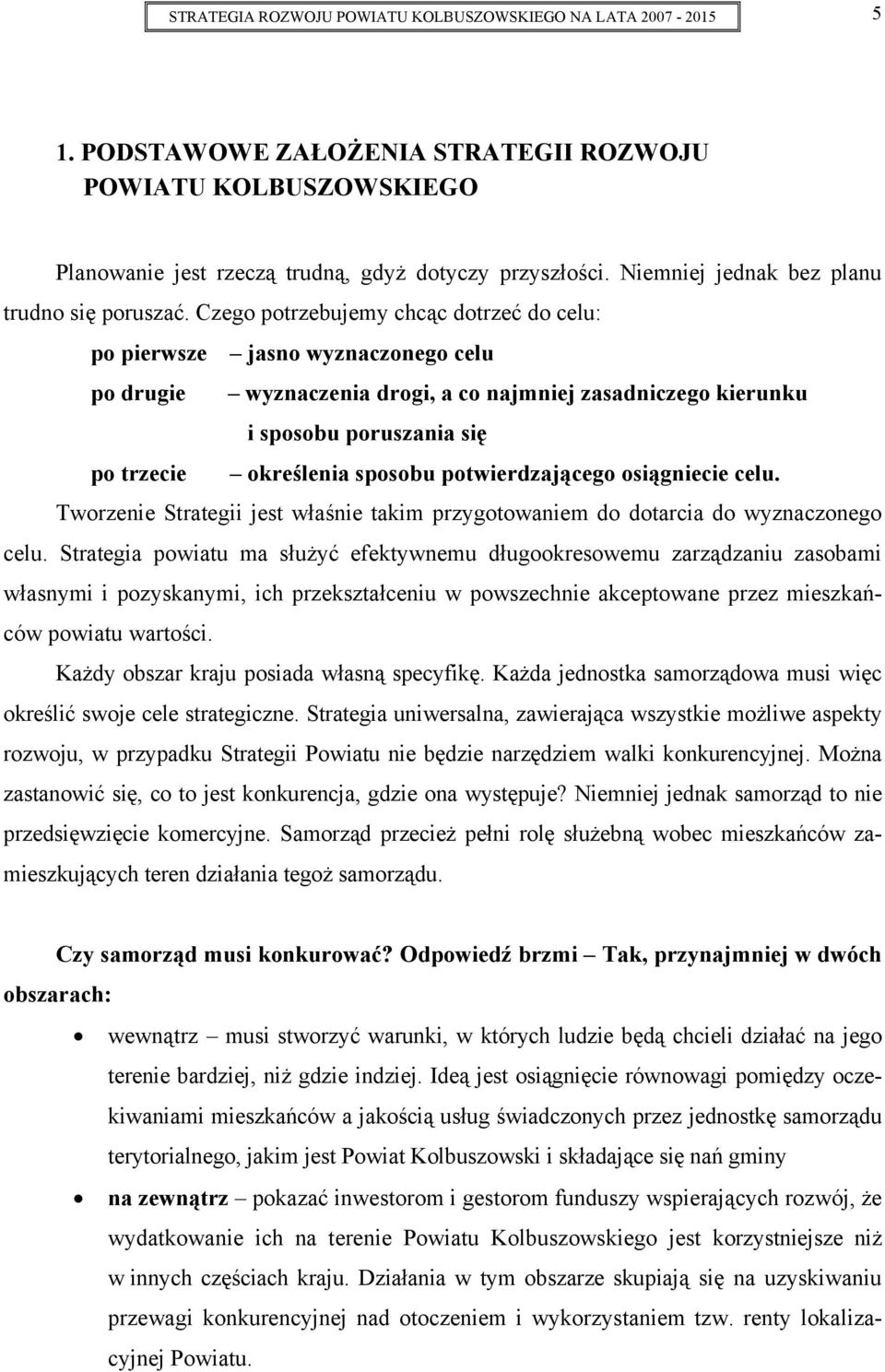 Czego potrzebujemy chcąc dotrzeć do celu: po pierwsze jasno wyznaczonego celu po drugie wyznaczenia drogi, a co najmniej zasadniczego kierunku i sposobu poruszania się po trzecie określenia sposobu