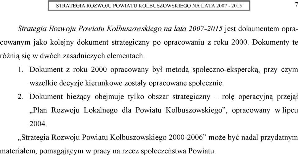 Dokument z roku 2000 opracowany był metodą społeczno-ekspercką, przy czym wszelkie decyzje kierunkowe zostały opracowane społecznie. 2. Dokument bieżący obejmuje tylko obszar strategiczny rolę operacyjną przejął Plan Rozwoju Lokalnego dla Powiatu Kolbuszowskiego, opracowany w lipcu 2004.