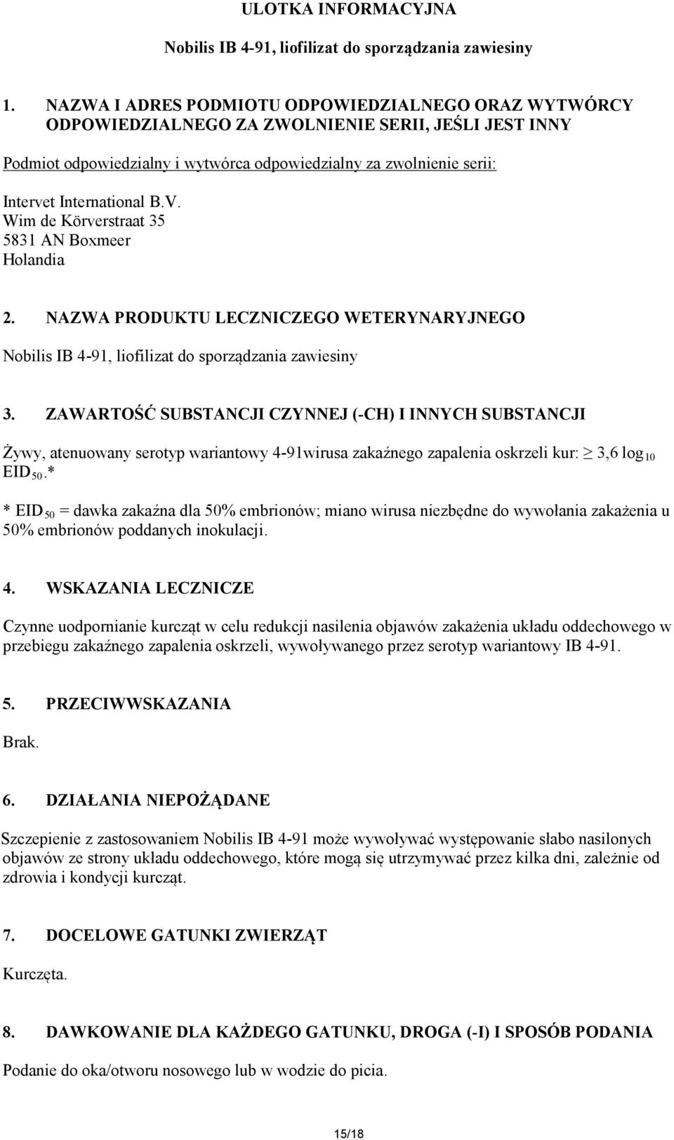 International B.V. Wim de Körverstraat 35 5831 AN Boxmeer Holandia 2. NAZWA PRODUKTU LECZNICZEGO WETERYNARYJNEGO Nobilis IB 4-91, liofilizat do sporządzania zawiesiny 3.