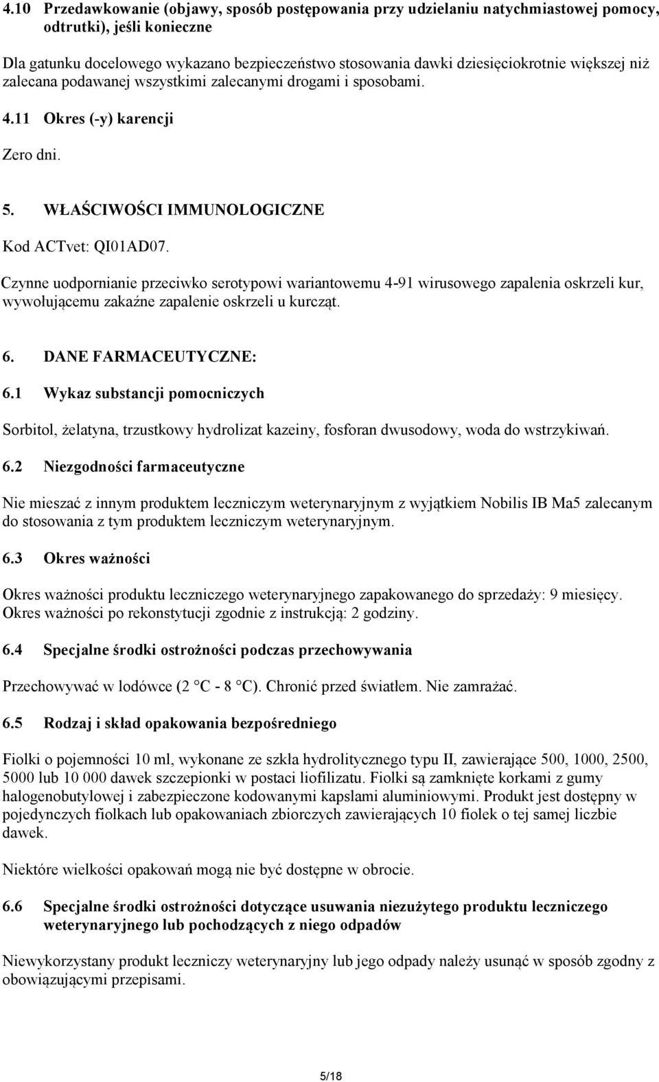 Czynne uodpornianie przeciwko serotypowi wariantowemu 4-91 wirusowego zapalenia oskrzeli kur, wywołującemu zakaźne zapalenie oskrzeli u kurcząt. 6. DANE FARMACEUTYCZNE: 6.