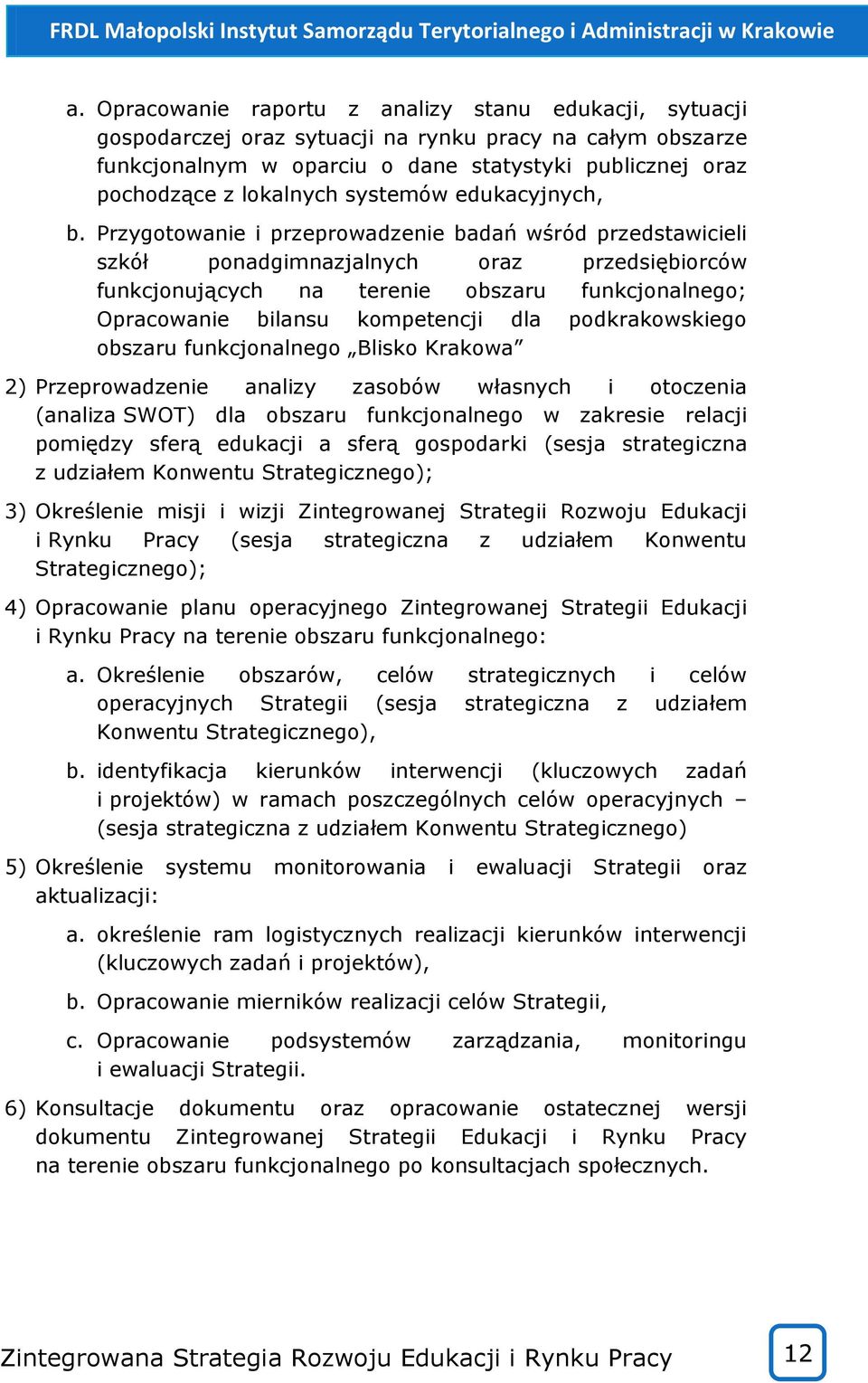 Przygotowanie i przeprowadzenie badań wśród przedstawicieli szkół ponadgimnazjalnych oraz przedsiębiorców funkcjonujących na terenie obszaru funkcjonalnego; Opracowanie bilansu kompetencji dla