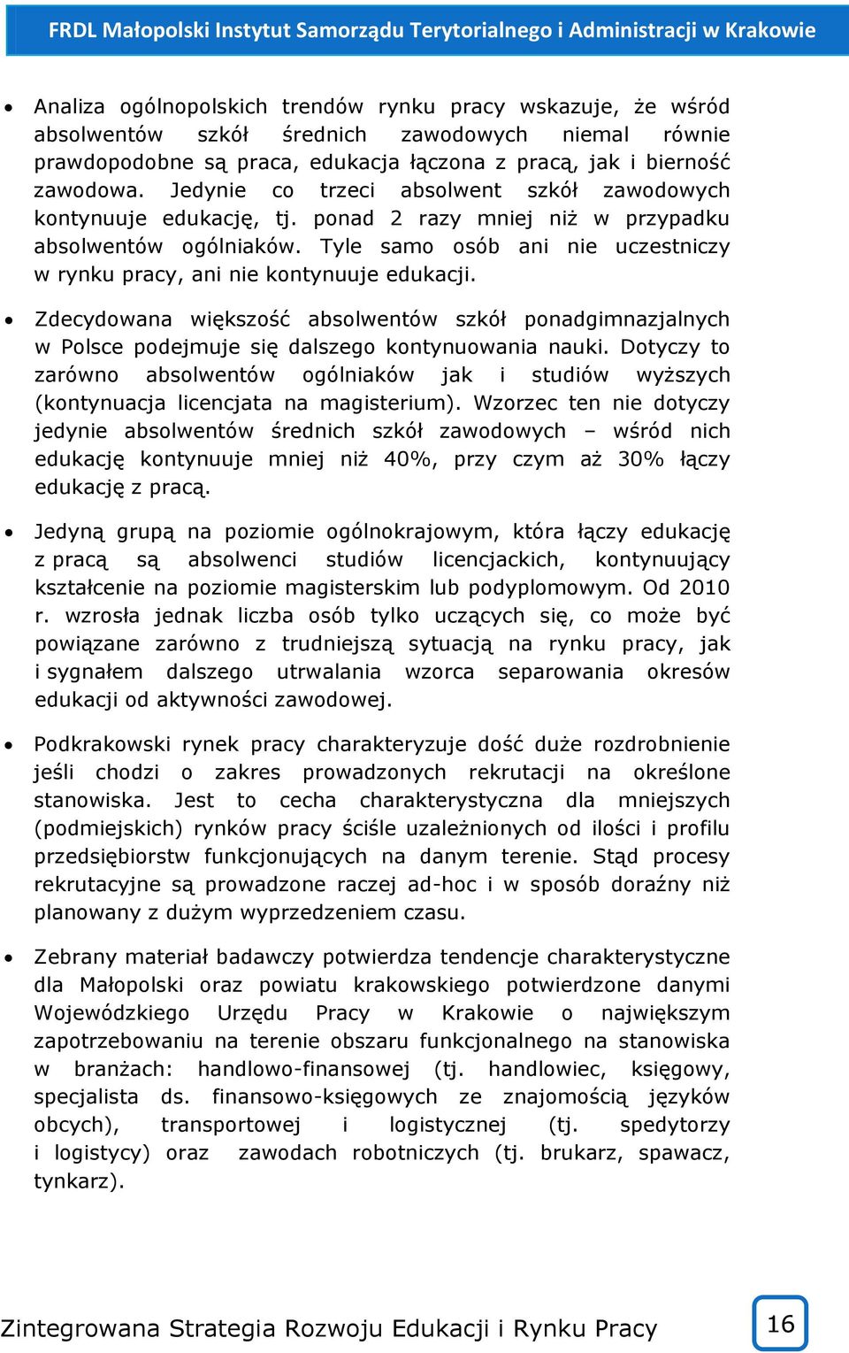 Tyle samo osób ani nie uczestniczy w rynku pracy, ani nie kontynuuje edukacji. Zdecydowana większość absolwentów szkół ponadgimnazjalnych w Polsce podejmuje się dalszego kontynuowania nauki.