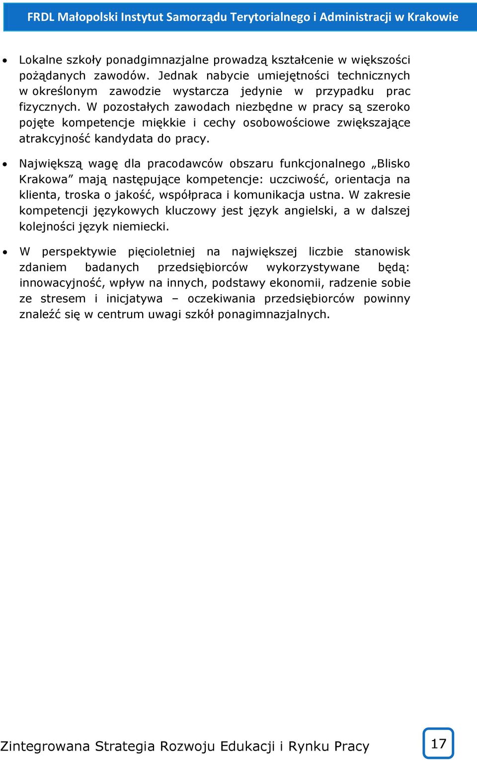 Największą wagę dla pracodawców obszaru funkcjonalnego Blisko Krakowa mają następujące kompetencje: uczciwość, orientacja na klienta, troska o jakość, współpraca i komunikacja ustna.