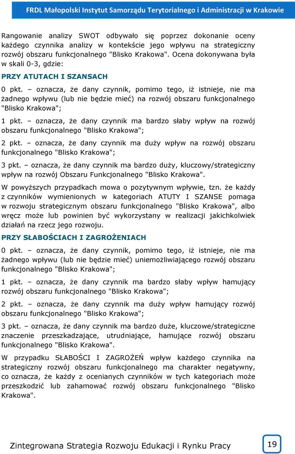 oznacza, że dany czynnik, pomimo tego, iż istnieje, nie ma żadnego wpływu (lub nie będzie mieć) na rozwój obszaru funkcjonalnego "Blisko Krakowa"; 1 pkt.