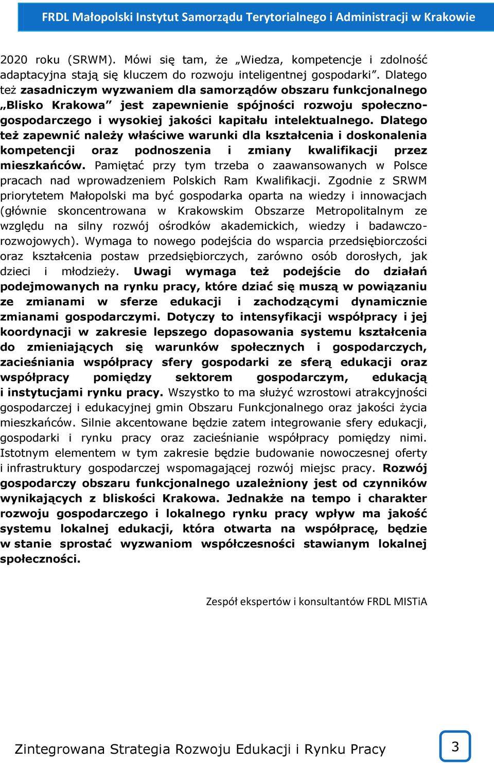 Dlatego też zapewnić należy właściwe warunki dla kształcenia i doskonalenia kompetencji oraz podnoszenia i zmiany kwalifikacji przez mieszkańców.