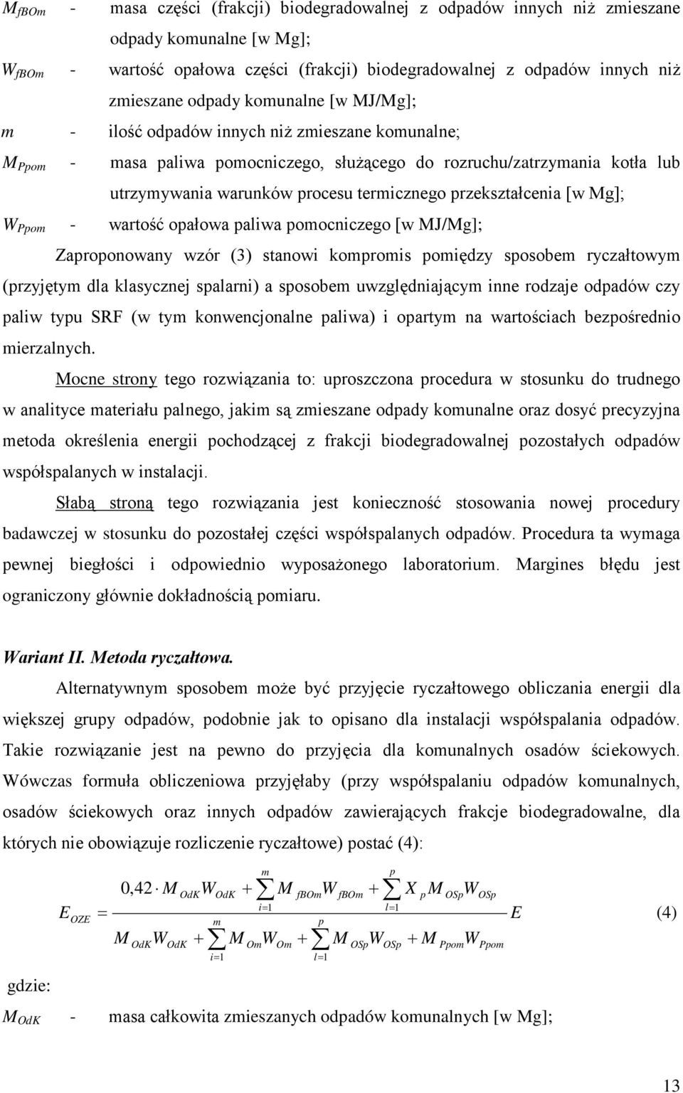 przekształcenia [w Mg]; W Ppom - wartość opałowa paliwa pomocniczego [w MJ/Mg]; Zaproponowany wzór (3) stanowi kompromis pomiędzy sposobem ryczałtowym (przyjętym dla klasycznej spalarni) a sposobem