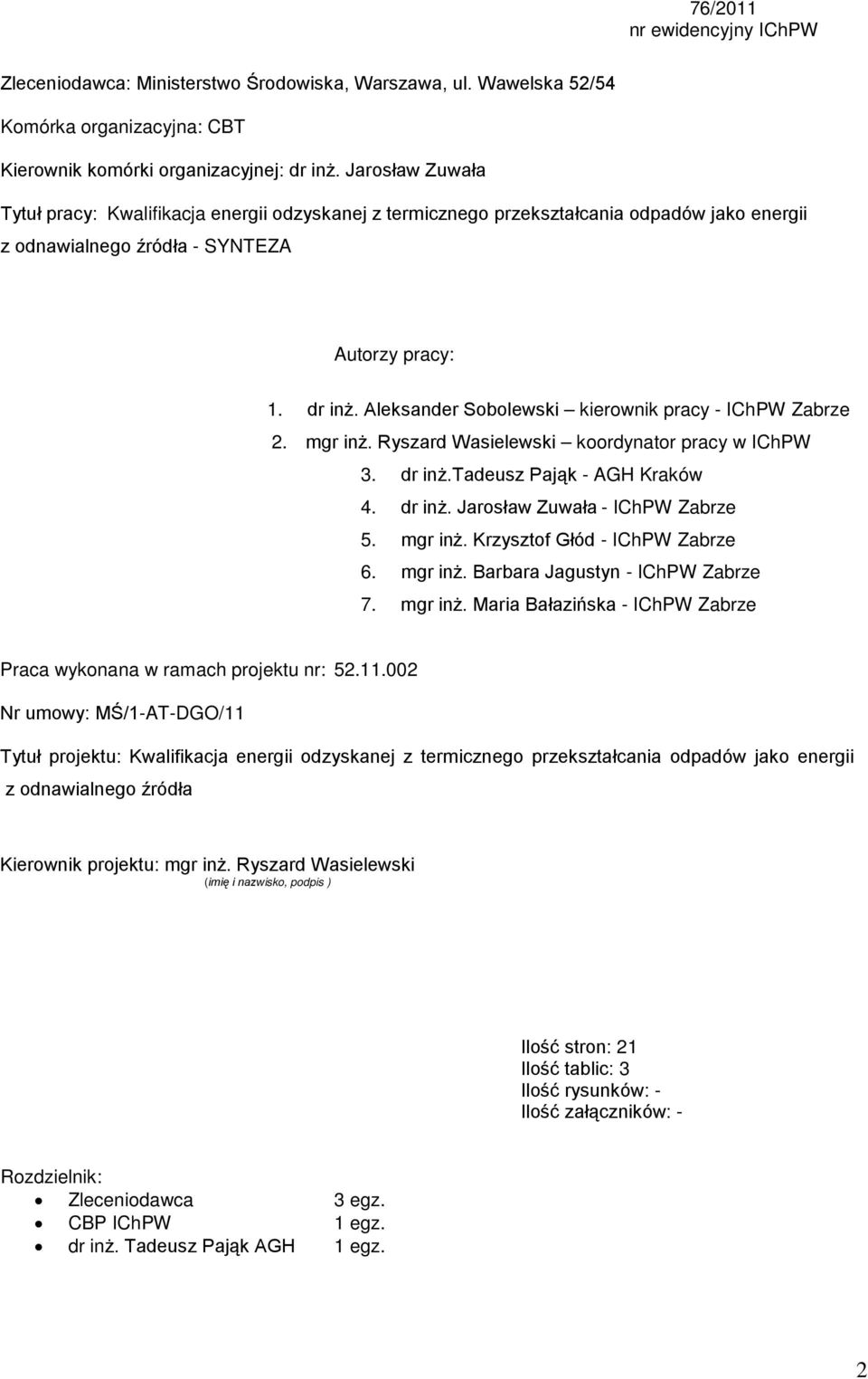 Aleksander Sobolewski kierownik pracy - IChPW Zabrze 2. mgr inż. Ryszard Wasielewski koordynator pracy w IChPW 3. dr inż.tadeusz Pająk - AGH Kraków 4. dr inż. Jarosław Zuwała - IChPW Zabrze 5.