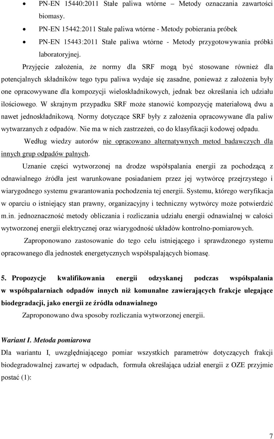 Przyjęcie założenia, że normy dla SRF mogą być stosowane również dla potencjalnych składników tego typu paliwa wydaje się zasadne, ponieważ z założenia były one opracowywane dla kompozycji