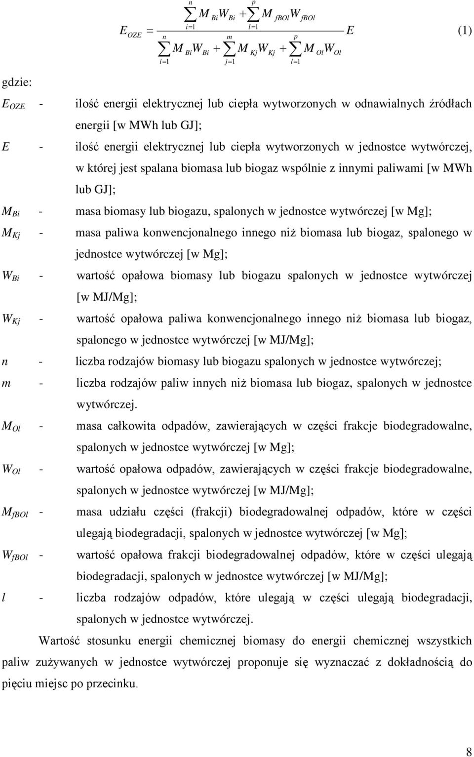 biomasy lub biogazu, spalonych w jednostce wytwórczej [w Mg]; M Kj - masa paliwa konwencjonalnego innego niż biomasa lub biogaz, spalonego w jednostce wytwórczej [w Mg]; W Bi - wartość opałowa