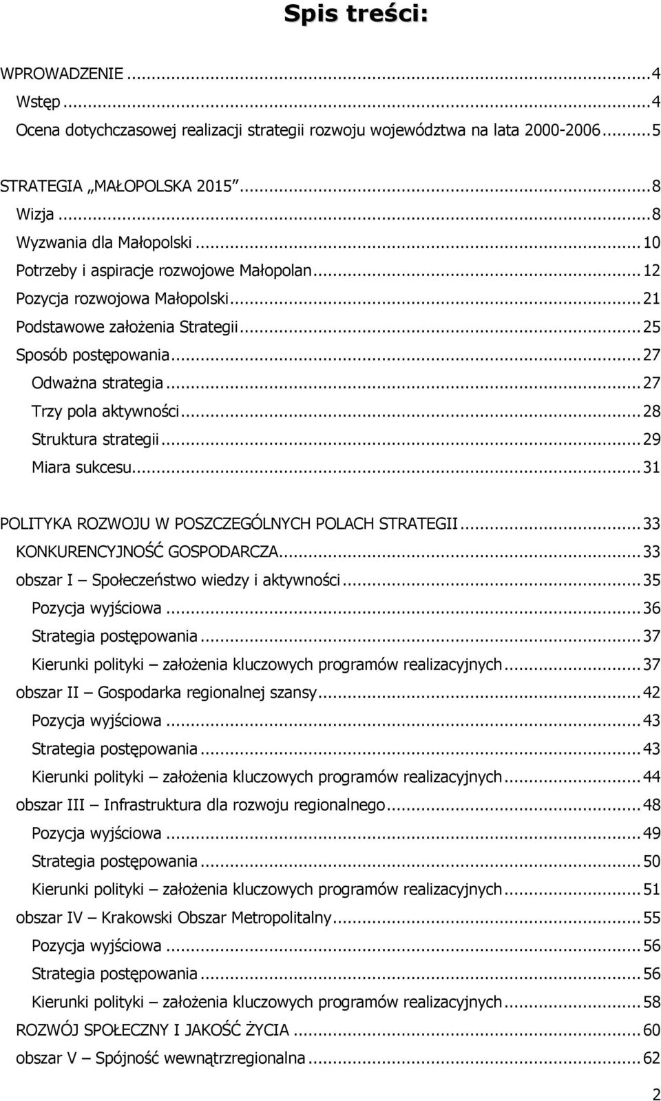 ..28 Struktura strategii...29 Miara sukcesu...31 POLITYKA ROZWOJU W POSZCZEGÓLNYCH POLACH STRATEGII...33 KONKURENCYJNOŚĆ GOSPODARCZA...33 obszar I Społeczeństwo wiedzy i aktywności.