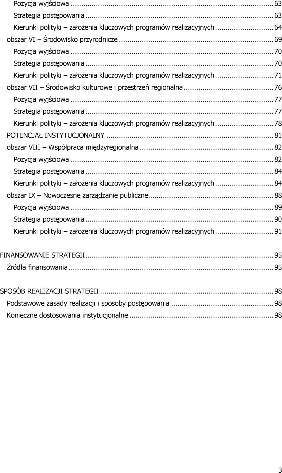 ..77 Strategia postępowania...77 Kierunki polityki załoŝenia kluczowych programów realizacyjnych...78 POTENCJAŁ INSTYTUCJONALNY...81 obszar VIII Współpraca międzyregionalna...82 Pozycja wyjściowa.