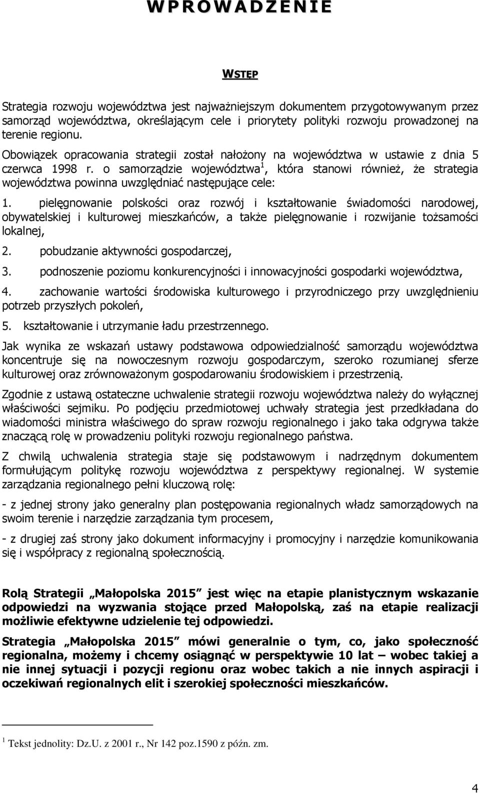 o samorządzie województwa 1, która stanowi równieŝ, Ŝe strategia województwa powinna uwzględniać następujące cele: 1.