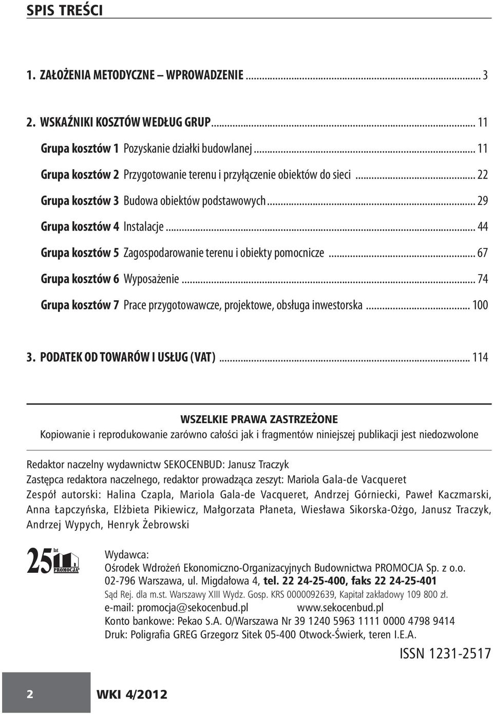 .. 44 Grupa kosztów 5 Zagospodarowanie terenu i obiekty pomocnicze... 67 Grupa kosztów 6 Wyposażenie... 74 Grupa kosztów 7 Prace przygotowawcze, projektowe, obsługa inwestorska... 100 3.