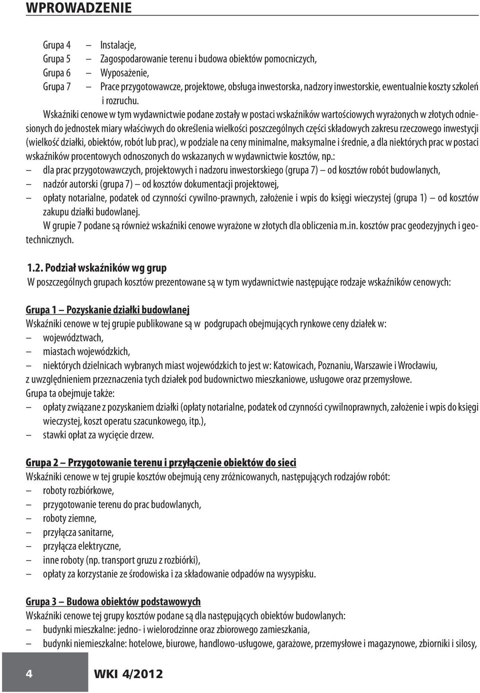 Wskaźniki cenowe w tym wydawnictwie podane zostały w postaci wskaźników wartościowych wyrażonych w złotych odniesionych do jednostek miary właściwych do określenia wielkości poszczególnych części