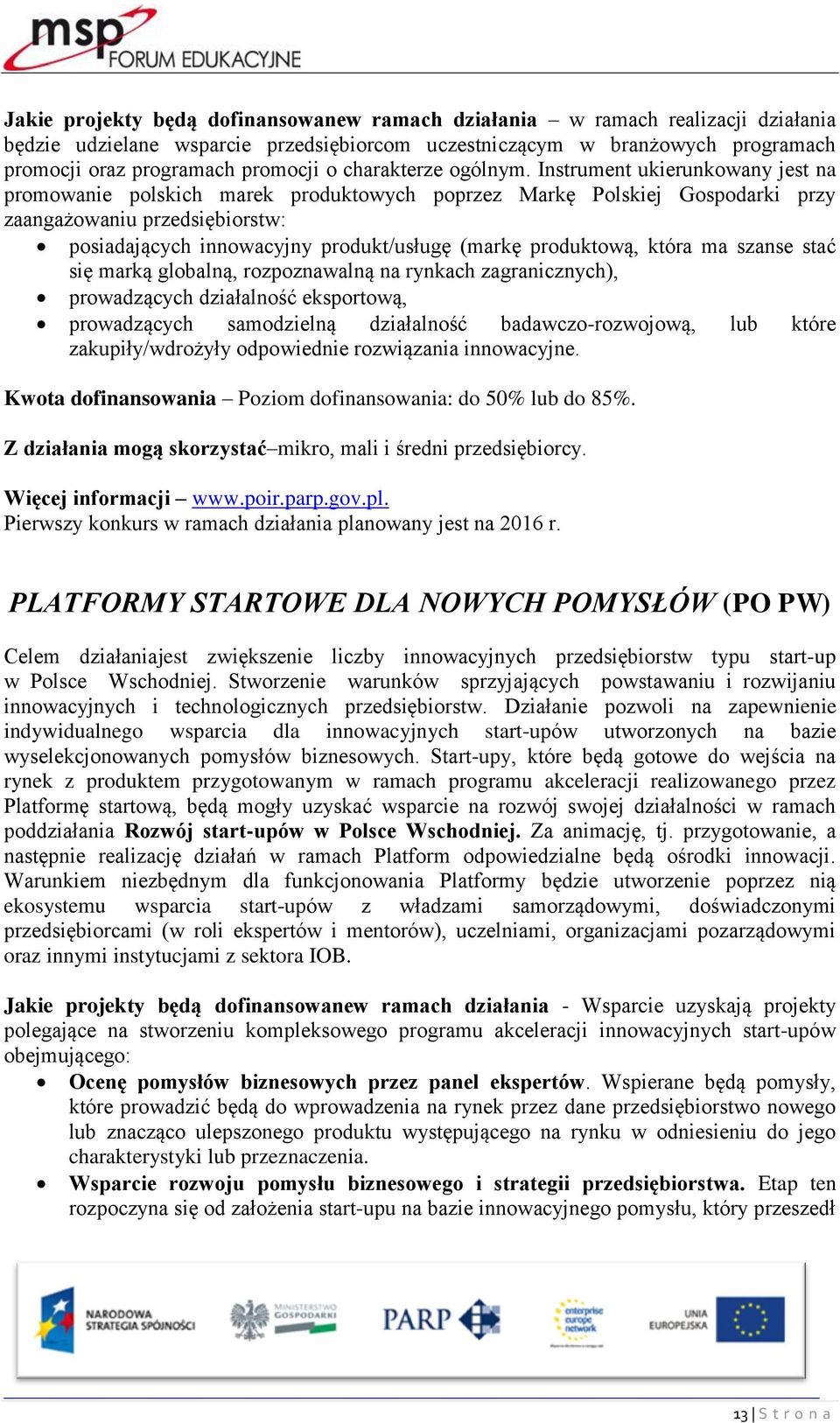 Instrument ukierunkowany jest na promowanie polskich marek produktowych poprzez Markę Polskiej Gospodarki przy zaangażowaniu przedsiębiorstw: posiadających innowacyjny produkt/usługę (markę