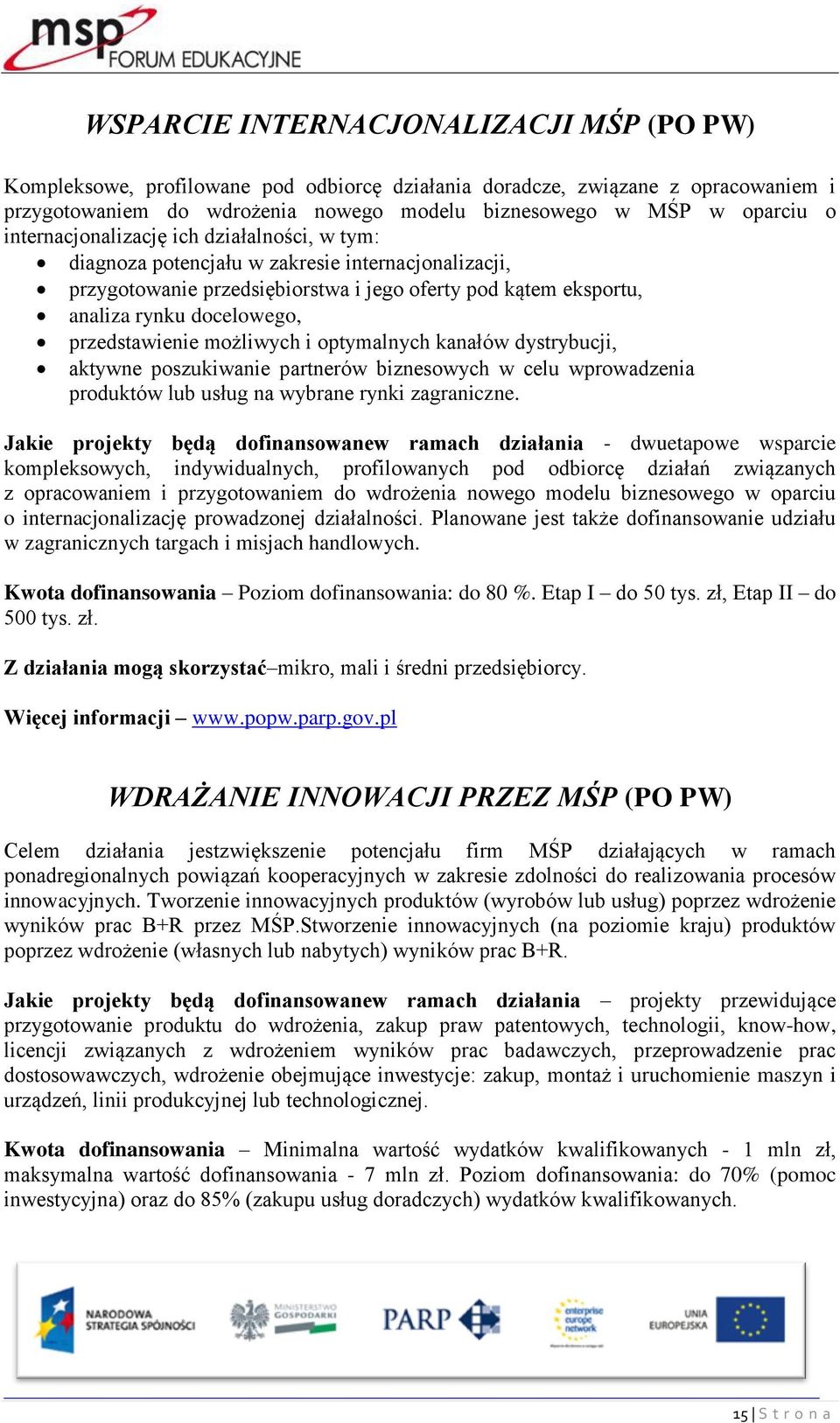 przedstawienie możliwych i optymalnych kanałów dystrybucji, aktywne poszukiwanie partnerów biznesowych w celu wprowadzenia produktów lub usług na wybrane rynki zagraniczne.