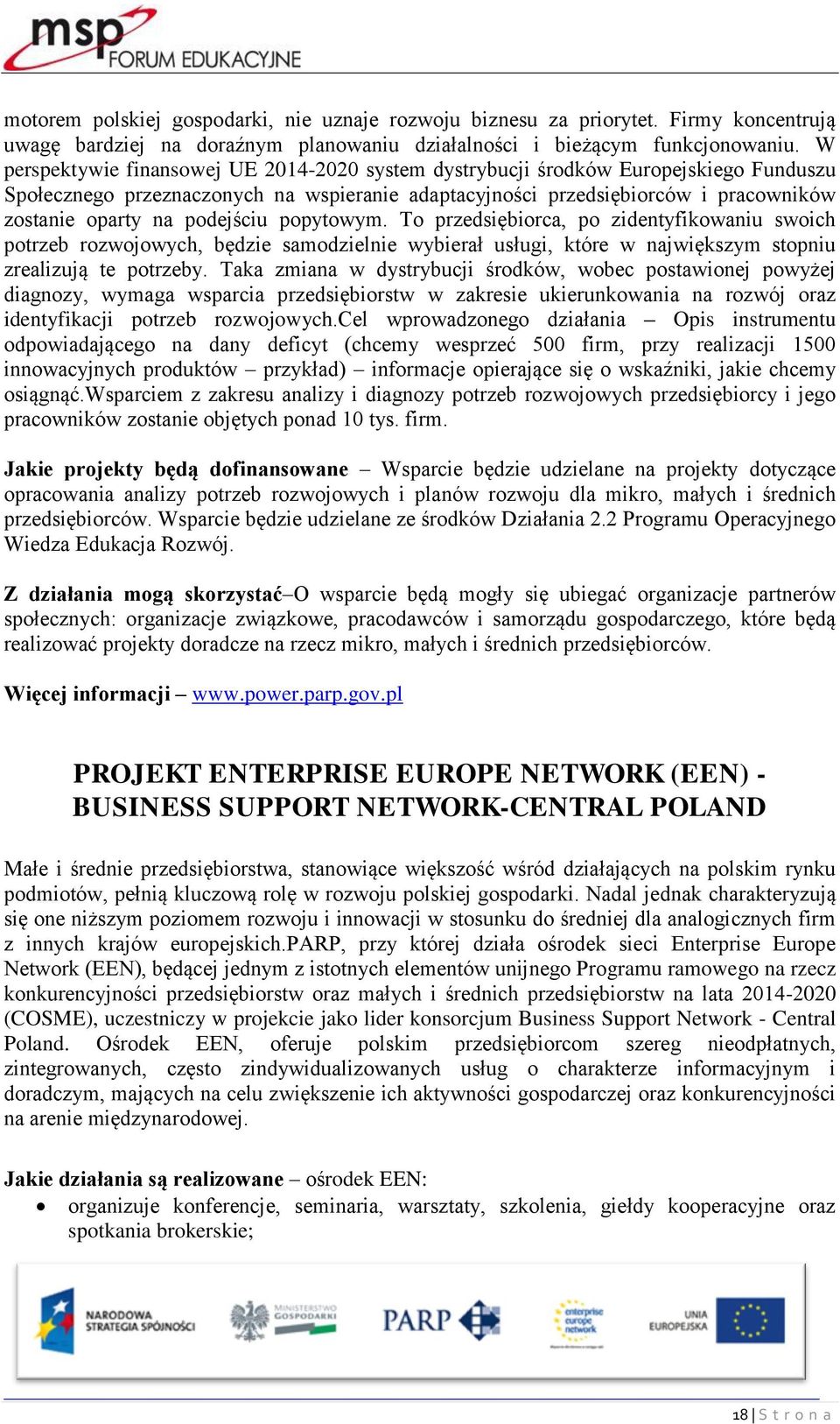 podejściu popytowym. To przedsiębiorca, po zidentyfikowaniu swoich potrzeb rozwojowych, będzie samodzielnie wybierał usługi, które w największym stopniu zrealizują te potrzeby.