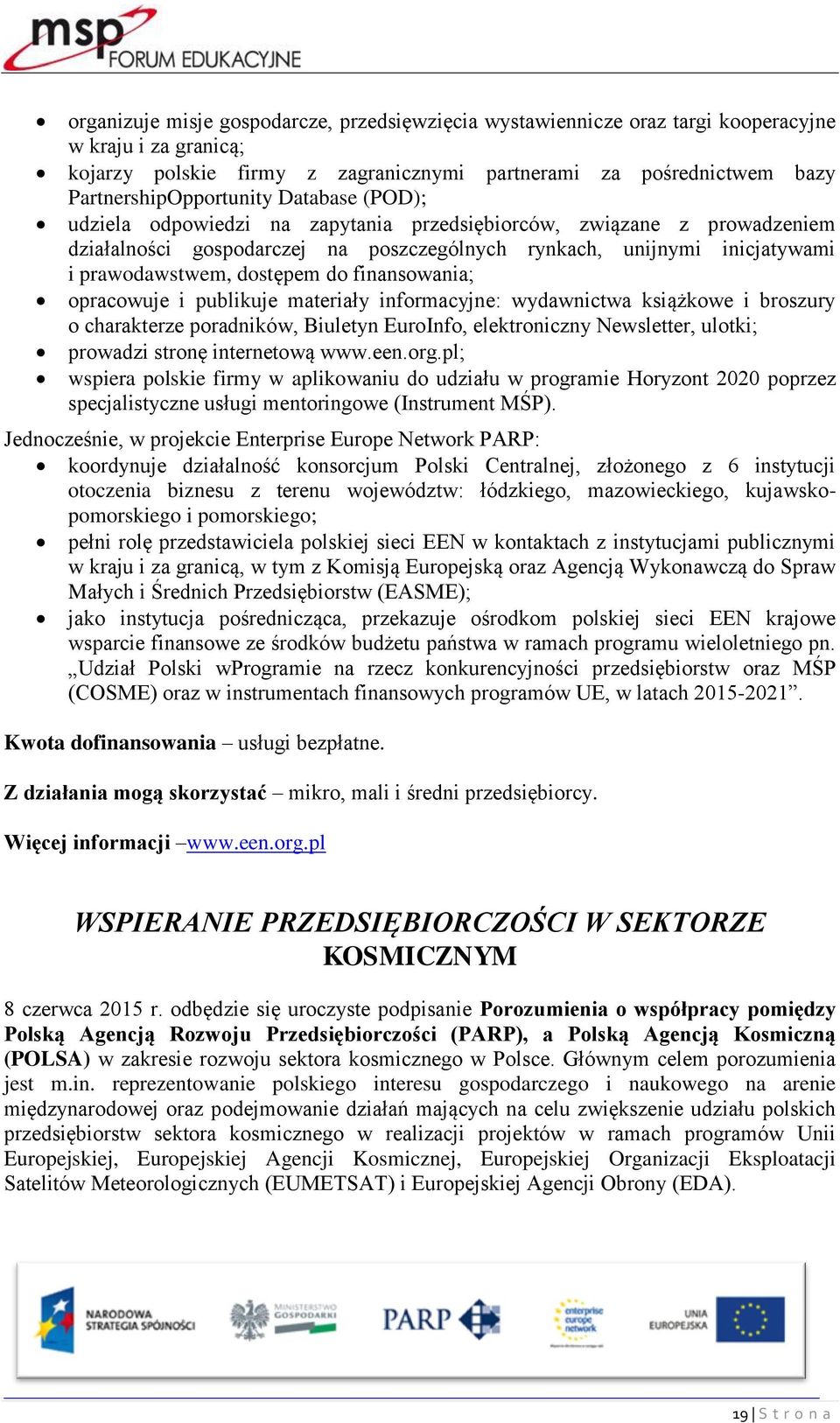 prawodawstwem, dostępem do finansowania; opracowuje i publikuje materiały informacyjne: wydawnictwa książkowe i broszury o charakterze poradników, Biuletyn EuroInfo, elektroniczny Newsletter, ulotki;