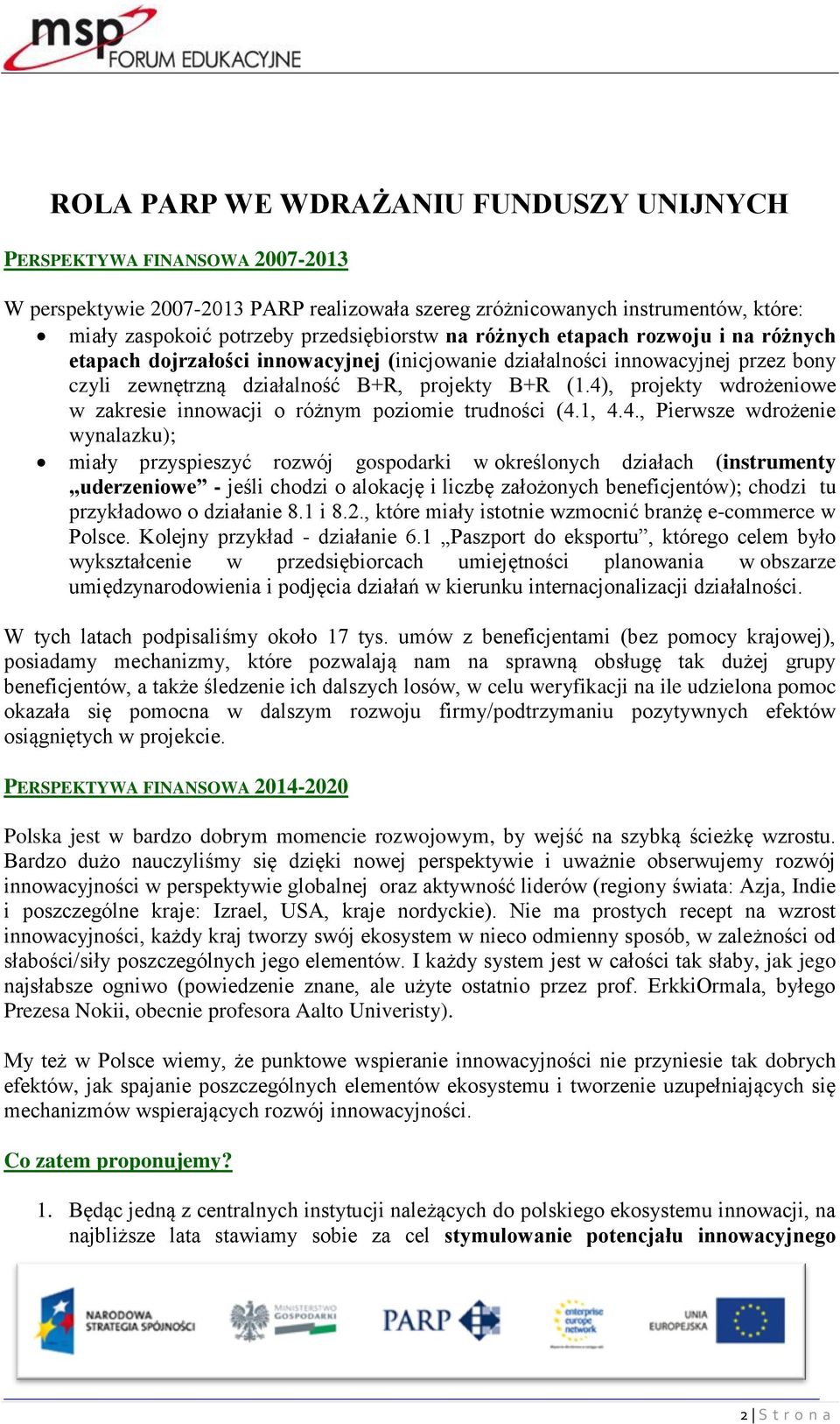 4), projekty wdrożeniowe w zakresie innowacji o różnym poziomie trudności (4.1, 4.4., Pierwsze wdrożenie wynalazku); miały przyspieszyć rozwój gospodarki w określonych działach (instrumenty