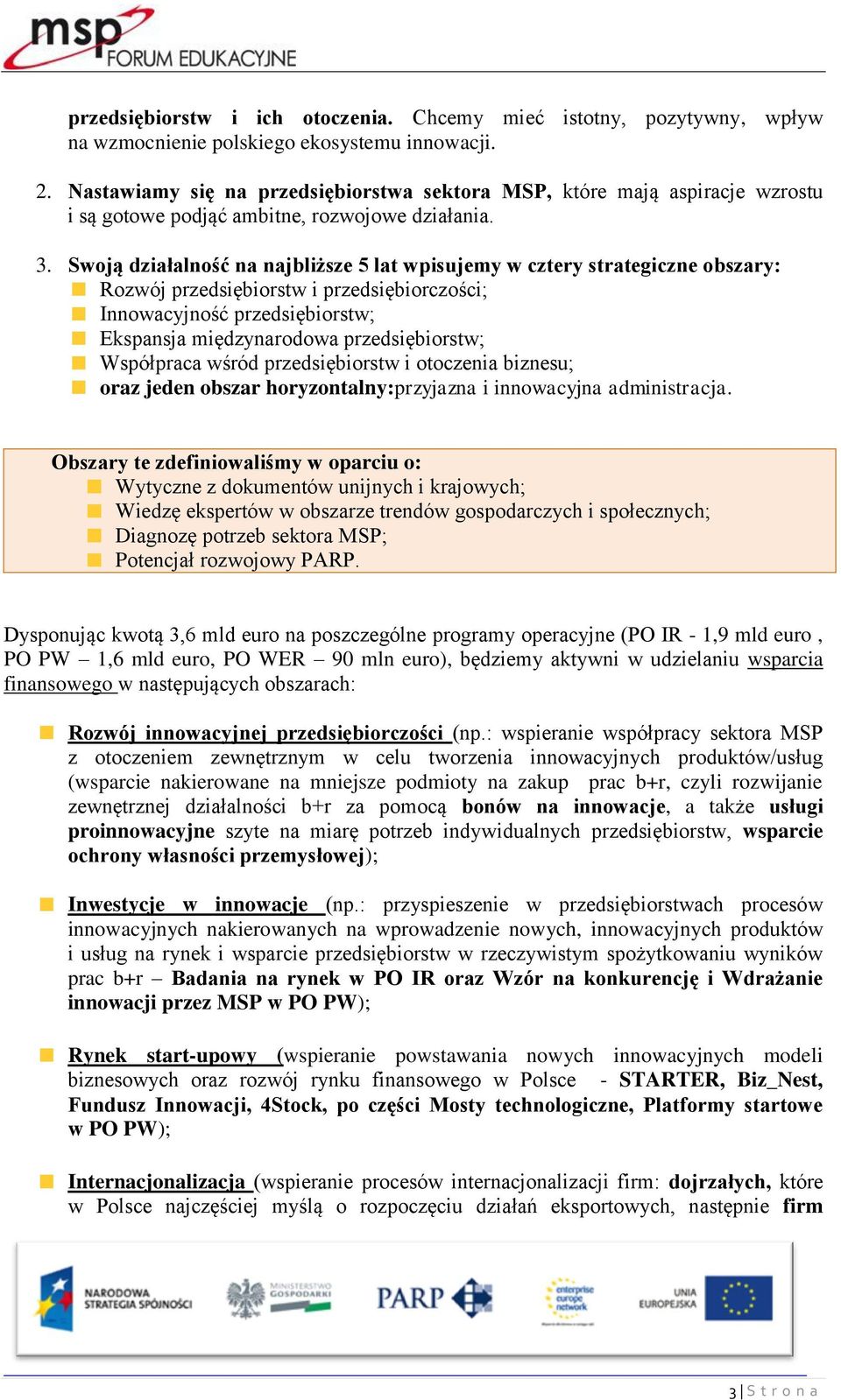 Swoją działalność na najbliższe 5 lat wpisujemy w cztery strategiczne obszary: Rozwój przedsiębiorstw i przedsiębiorczości; Innowacyjność przedsiębiorstw; Ekspansja międzynarodowa przedsiębiorstw;