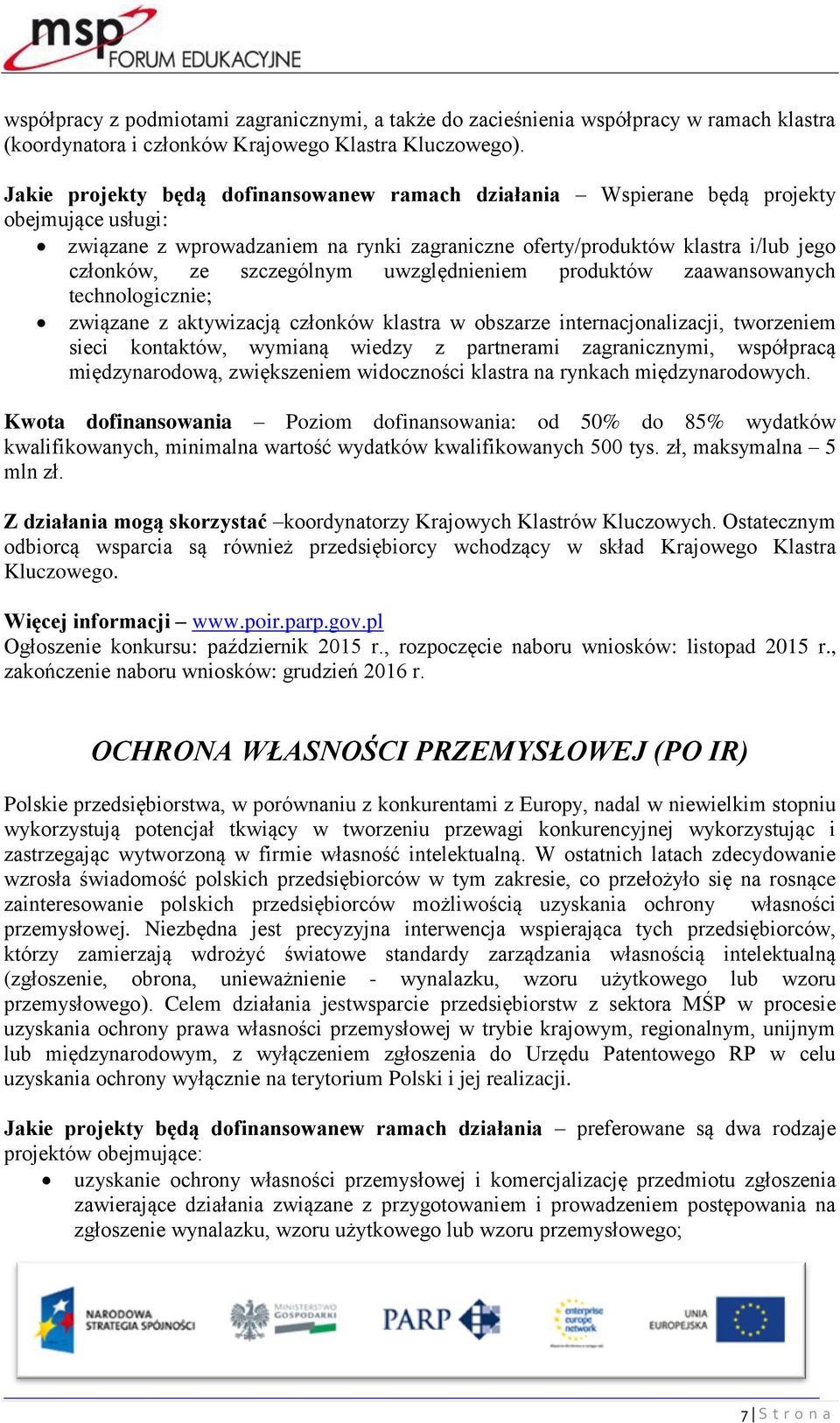 szczególnym uwzględnieniem produktów zaawansowanych technologicznie; związane z aktywizacją członków klastra w obszarze internacjonalizacji, tworzeniem sieci kontaktów, wymianą wiedzy z partnerami