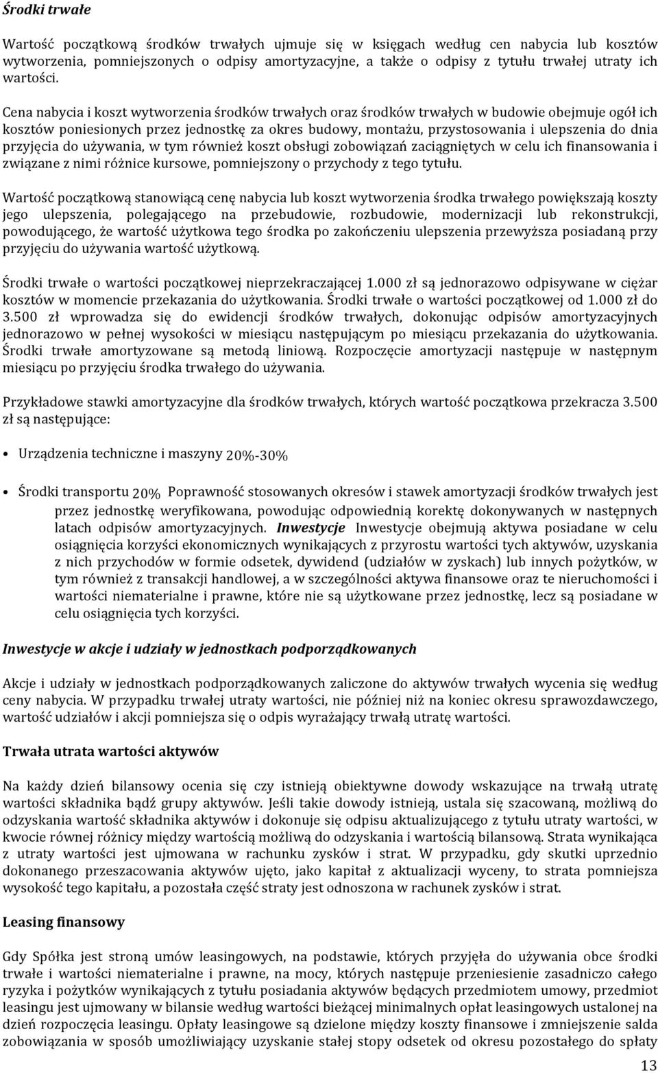 Cena nabycia i koszt wytworzenia środków trwałych oraz środków trwałych w budowie obejmuje ogół ich kosztów poniesionych przez jednostkę za okres budowy, montażu, przystosowania i ulepszenia do dnia