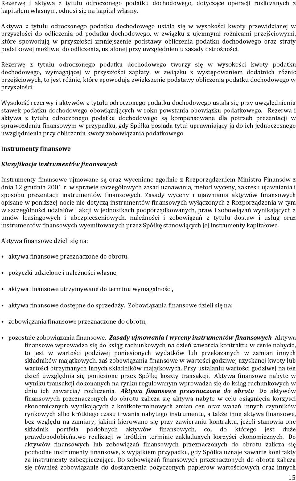 spowodują w przyszłości zmniejszenie podstawy obliczenia podatku dochodowego oraz straty podatkowej możliwej do odliczenia, ustalonej przy uwzględnieniu zasady ostrożności.