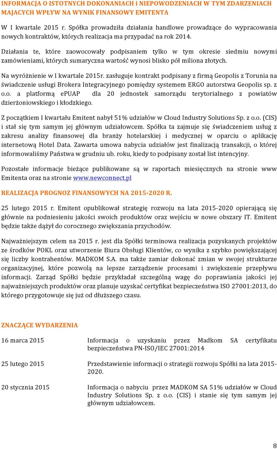 Działania te, które zaowocowały podpisaniem tylko w tym okresie siedmiu nowymi zamówieniami, których sumaryczna wartość wynosi blisko pół miliona złotych. Na wyróżnienie w I kwartale 2015r.