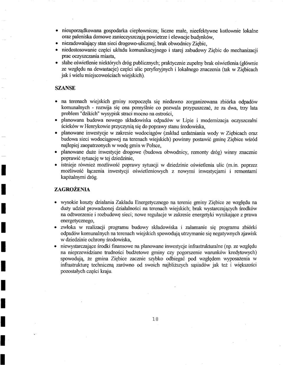 zupełny brak oświetlenia (głównie ze względu na dewastacje) części ulic peryferyjnych i lokalnego znaczenia (tak w Ziębicach jak i wielu miejscowościach wiejskich).