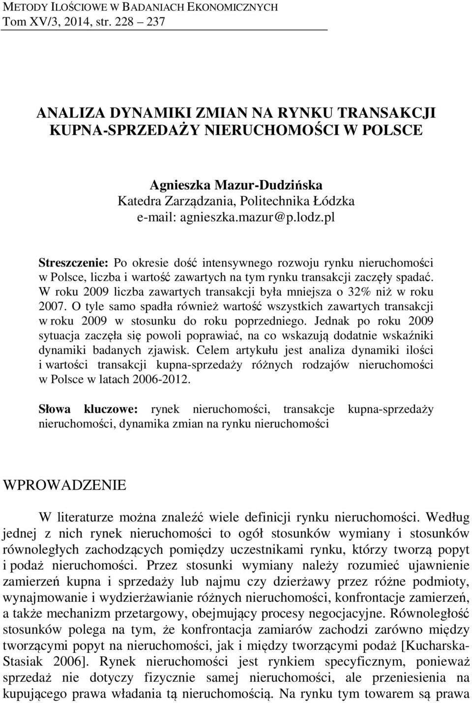 pl Streszczenie: Po okresie dość intensywnego rozwoju rynku nieruchomości w Polsce, liczba i wartość zawartych na tym rynku transakcji zaczęły spadać.