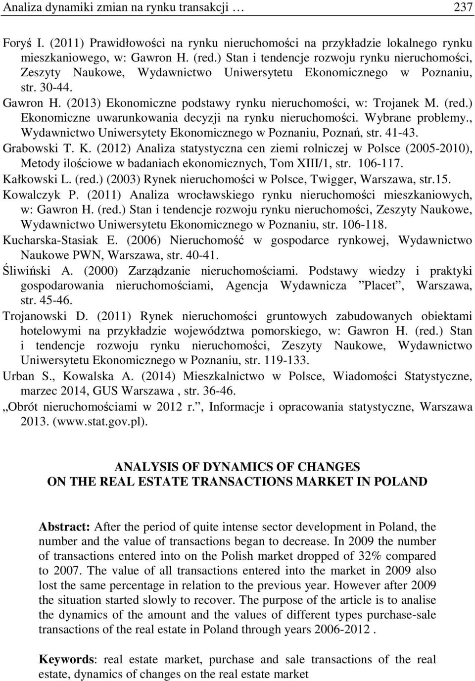 (red.) Ekonomiczne uwarunkowania decyzji na rynku nieruchomości. Wybrane problemy., Wydawnictwo Uniwersytety Ekonomicznego w Poznaniu, Poznań, str. 41-43. Grabowski T. K.