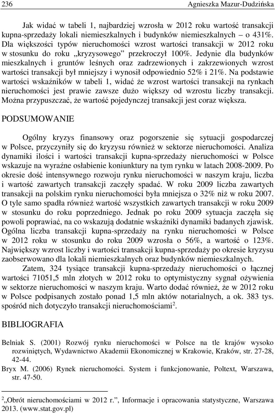 Jedynie dla budynków mieszkalnych i gruntów leśnych oraz zadrzewionych i zakrzewionych wzrost wartości transakcji był mniejszy i wynosił odpowiednio 52% i 21%.