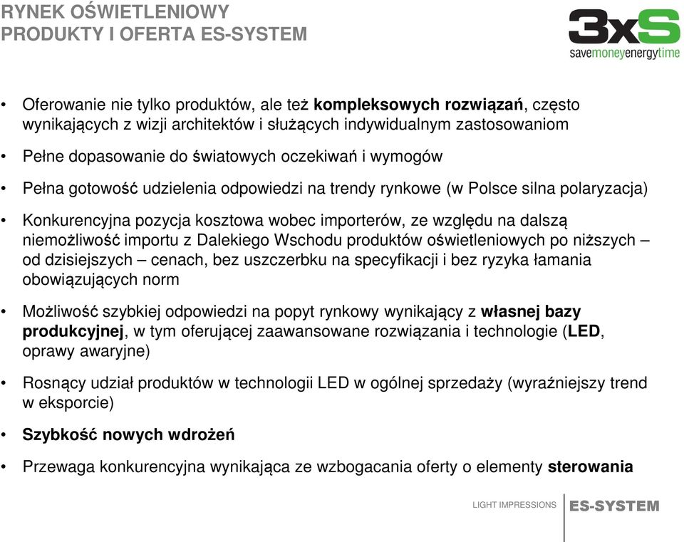 niemożliwość importu z Dalekiego Wschodu produktów oświetleniowych po niższych od dzisiejszych cenach, bez uszczerbku na specyfikacji i bez ryzyka łamania obowiązujących norm Możliwość szybkiej