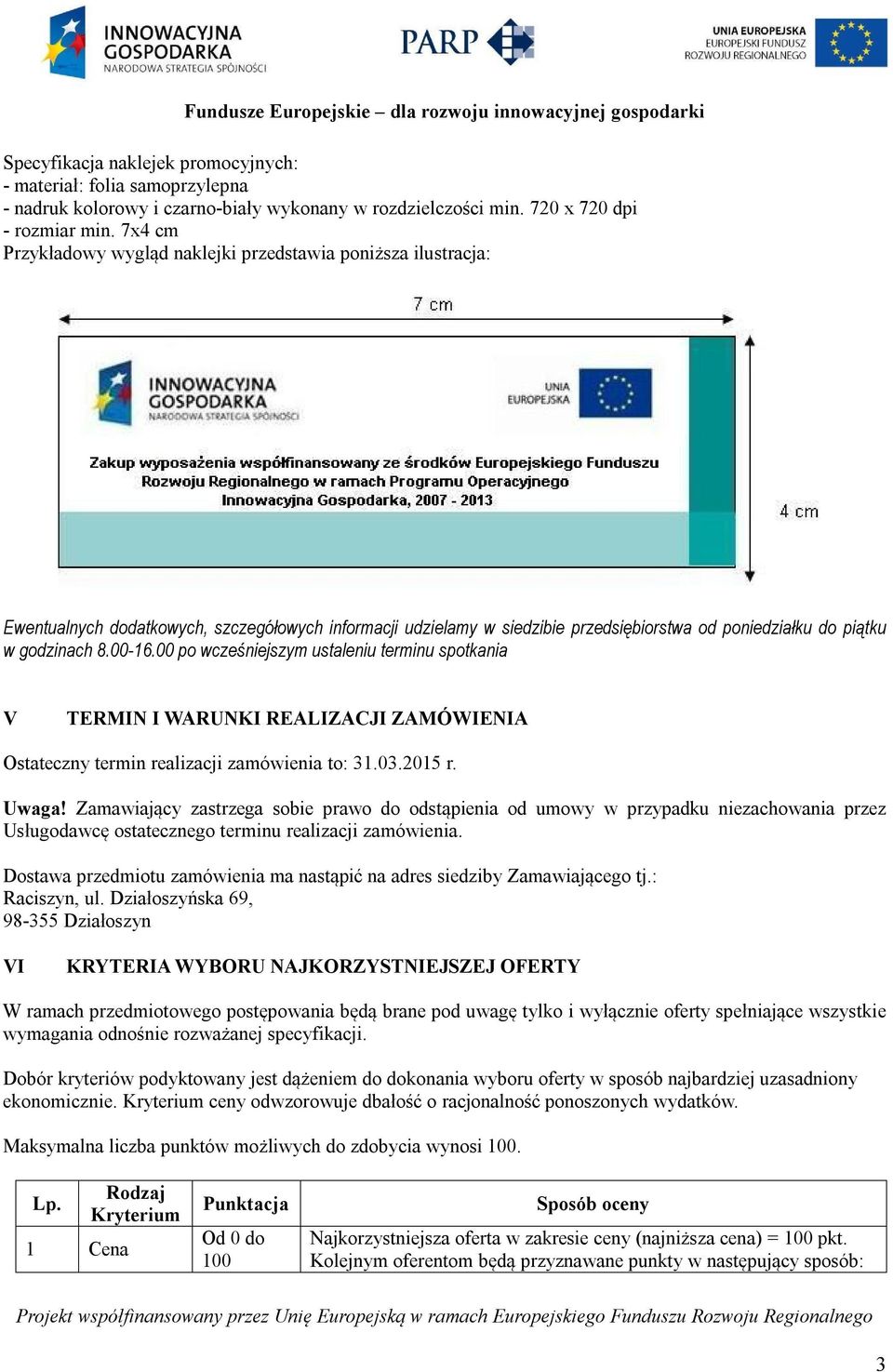 00-16.00 po wcześniejszym ustaleniu terminu spotkania V TERMIN I WARUNKI REALIZACJI ZAMÓWIENIA Ostateczny termin realizacji zamówienia to: 31.03.2015 r. Uwaga!