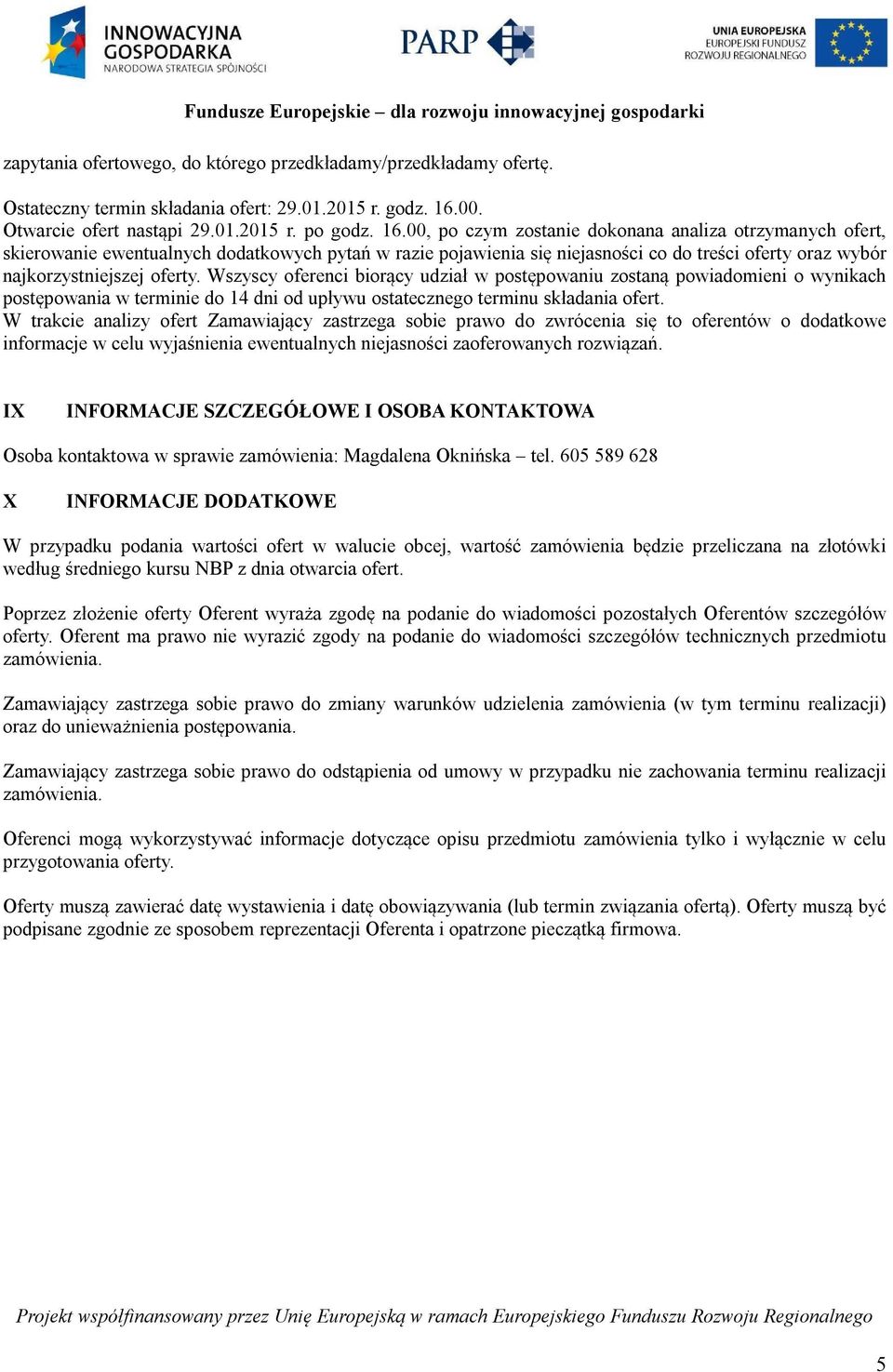 00, po czym zostanie dokonana analiza otrzymanych ofert, skierowanie ewentualnych dodatkowych pytań w razie pojawienia się niejasności co do treści oferty oraz wybór najkorzystniejszej oferty.